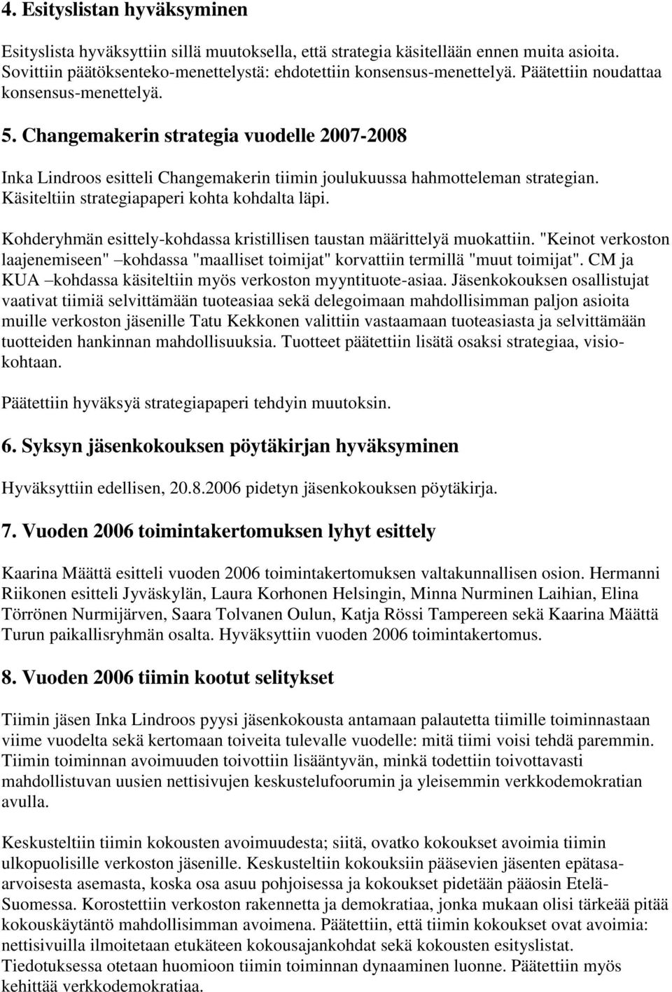 Käsiteltiin strategiapaperi kohta kohdalta läpi. Kohderyhmän esittely-kohdassa kristillisen taustan määrittelyä muokattiin.