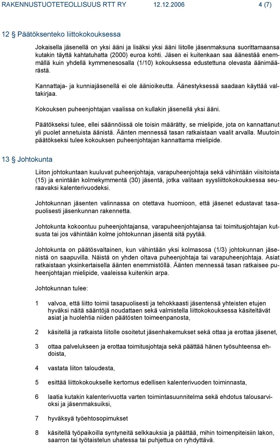 Jäsen ei kuitenkaan saa äänestää enemmällä kuin yhdellä kymmenesosalla (1/10) kokouksessa edustettuna olevasta äänimäärästä. Kannattaja- ja kunniajäsenellä ei ole äänioikeutta.