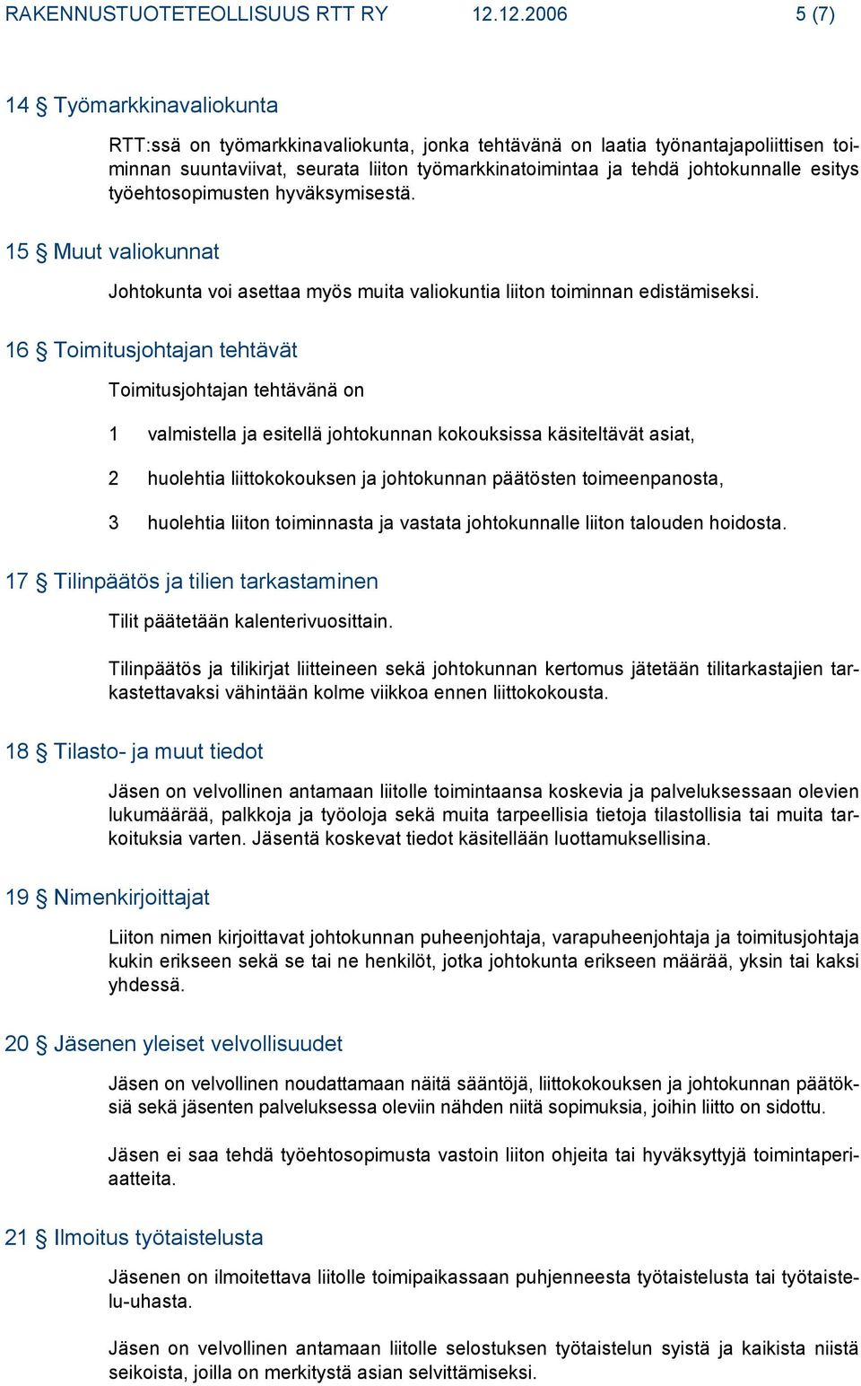 johtokunnalle esitys työehtosopimusten hyväksymisestä. 15 Muut valiokunnat Johtokunta voi asettaa myös muita valiokuntia liiton toiminnan edistämiseksi.