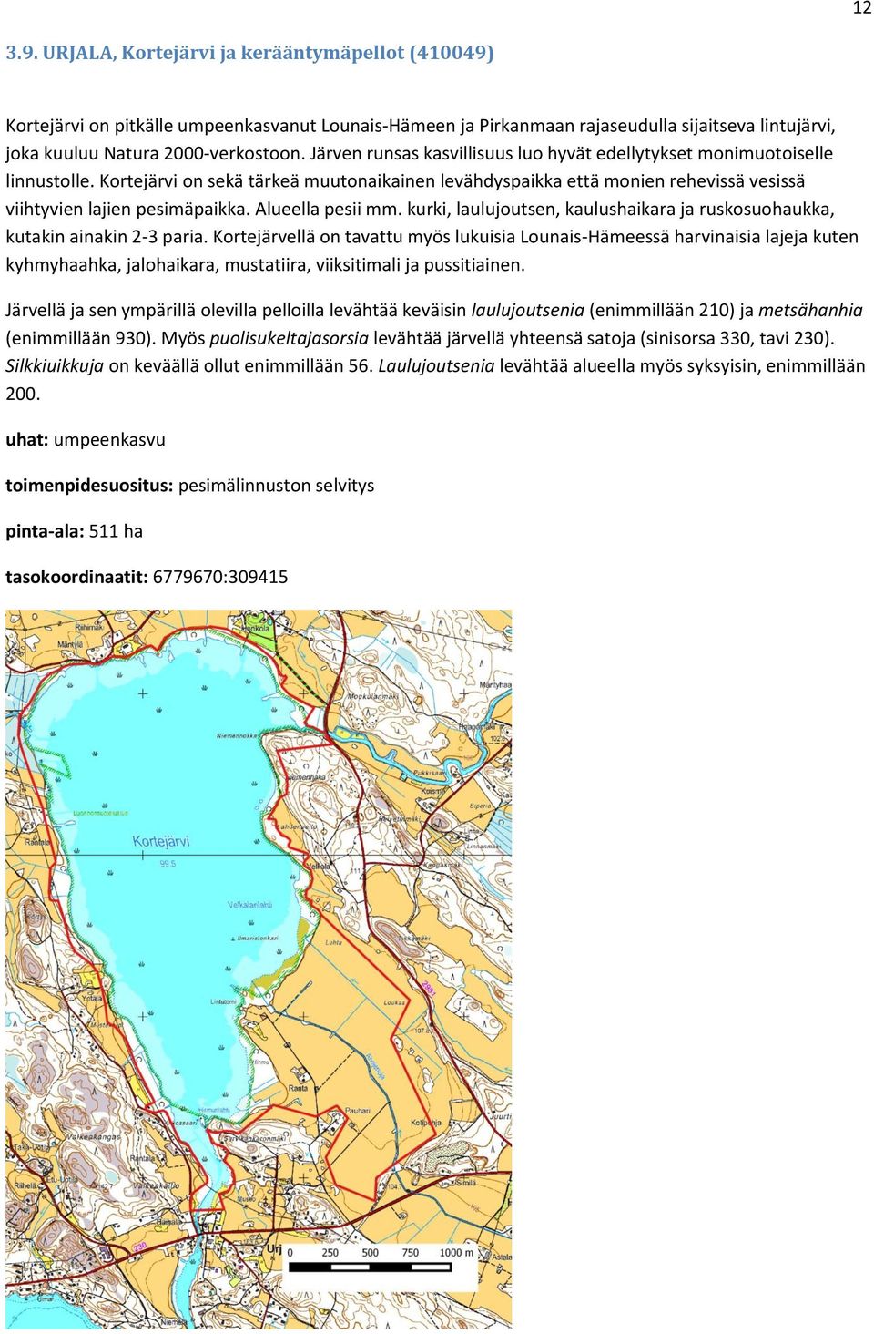 Alueella pesii mm. kurki, laulujoutsen, kaulushaikara ja ruskosuohaukka, kutakin ainakin 2-3 paria.