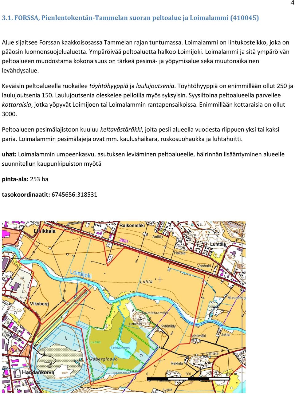 Loimalammi ja sitä ympäröivän peltoalueen muodostama kokonaisuus on tärkeä pesimä- ja yöpymisalue sekä muutonaikainen levähdysalue. Keväisin peltoalueella ruokailee töyhtöhyyppiä ja laulujoutsenia.