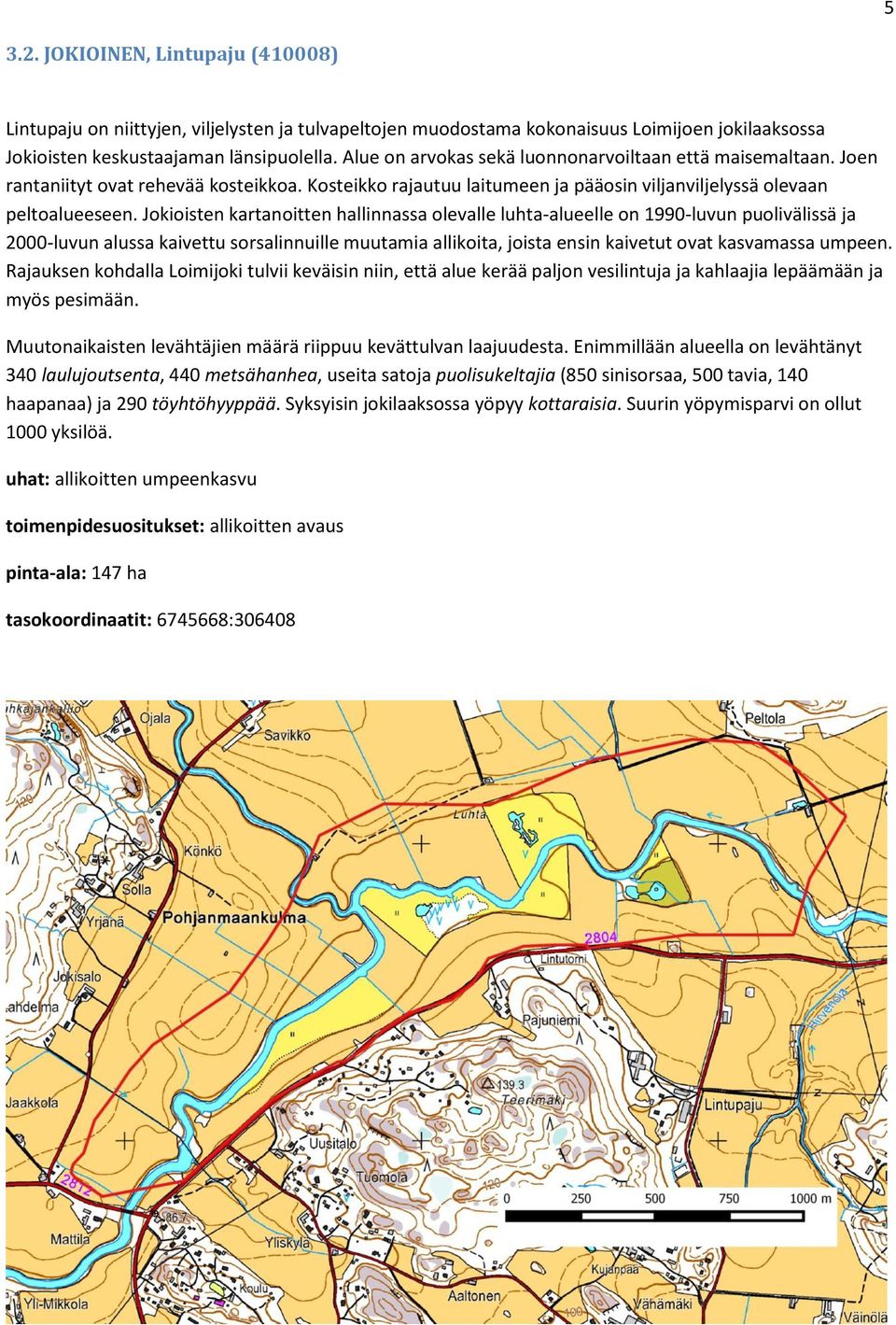 Jokioisten kartanoitten hallinnassa olevalle luhta-alueelle on 1990-luvun puolivälissä ja 2000-luvun alussa kaivettu sorsalinnuille muutamia allikoita, joista ensin kaivetut ovat kasvamassa umpeen.