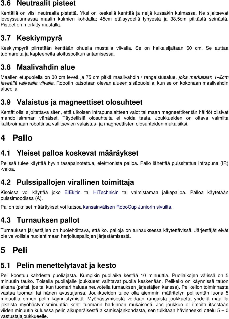 Se on halkaisijaltaan 60 cm. Se auttaa tuomareita ja kapteeneita aloituspotkun antamisessa. 3.