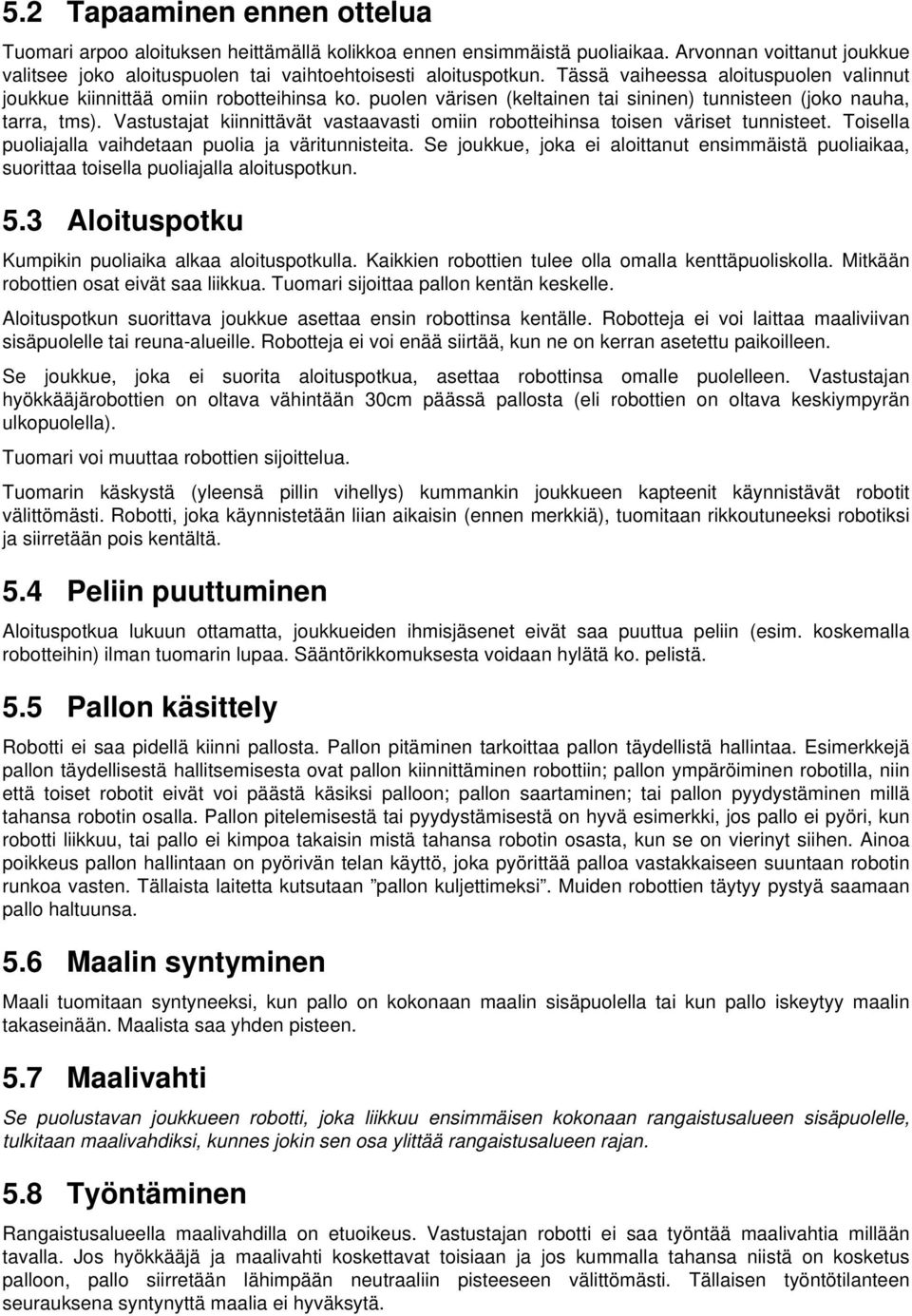 Vastustajat kiinnittävät vastaavasti omiin robotteihinsa toisen väriset tunnisteet. Toisella puoliajalla vaihdetaan puolia ja väritunnisteita.