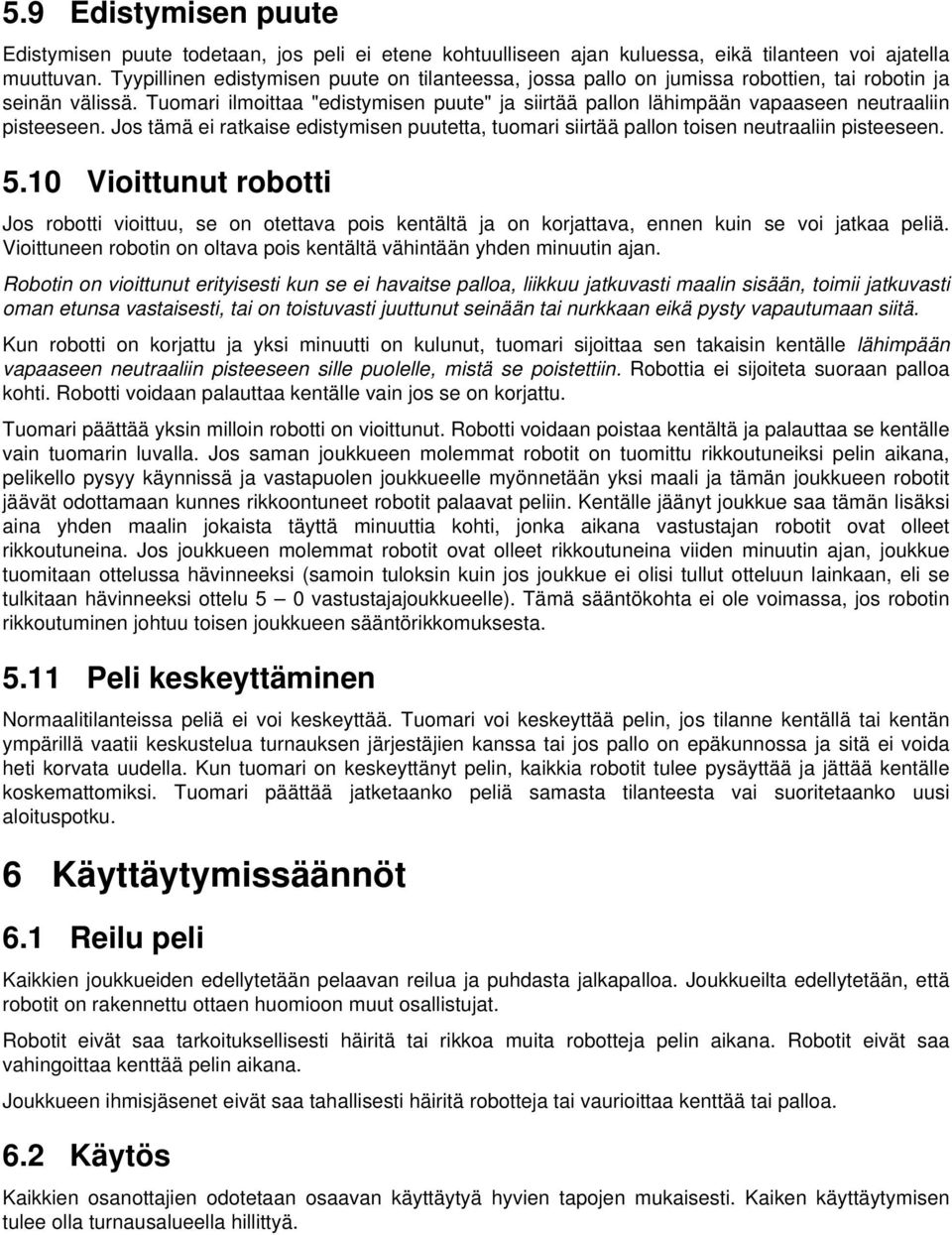 Tuomari ilmoittaa "edistymisen puute" ja siirtää pallon lähimpään vapaaseen neutraaliin pisteeseen. Jos tämä ei ratkaise edistymisen puutetta, tuomari siirtää pallon toisen neutraaliin pisteeseen. 5.