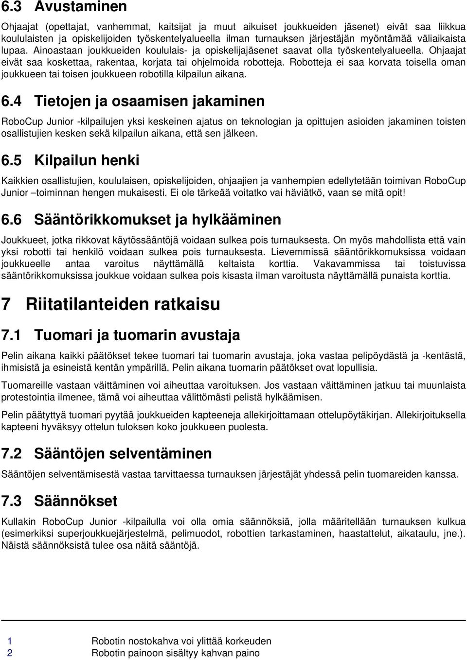 Robotteja ei saa korvata toisella oman joukkueen tai toisen joukkueen robotilla kilpailun aikana. 6.