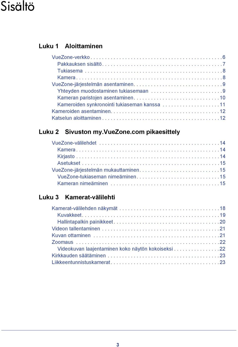 ............................. 10 Kameroiden synkronointi tukiaseman kanssa.................... 11 Kameroiden asentaminen...................................... 12 Katselun aloittaminen.