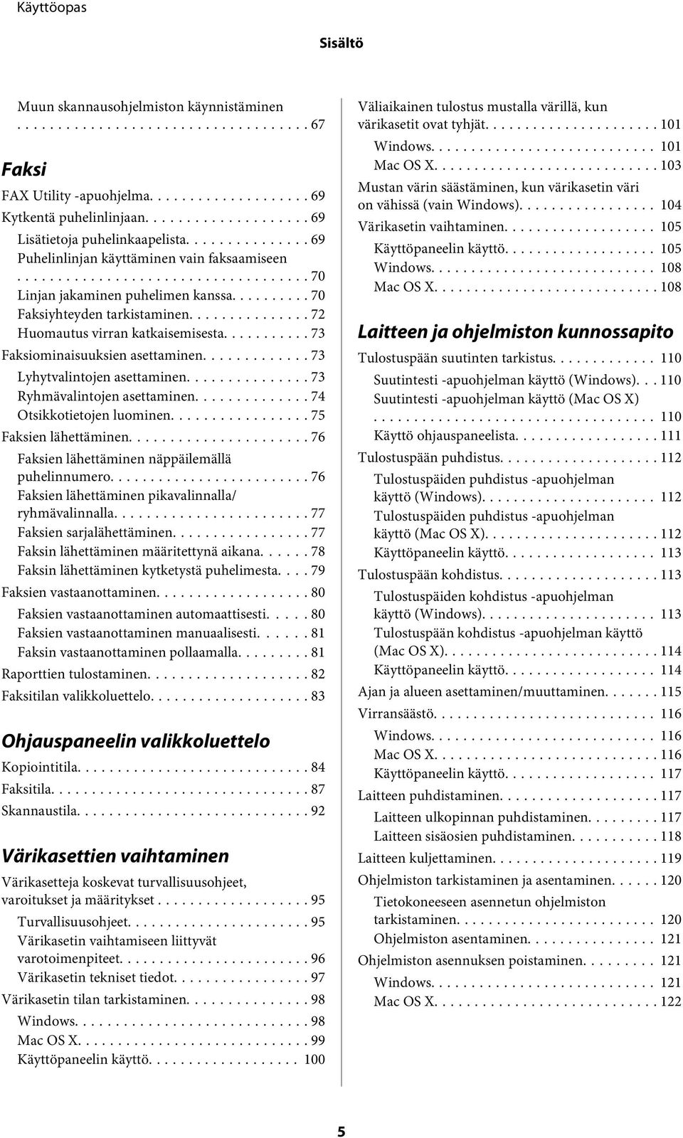 .. 73 Ryhmävalintojen asettaminen... 74 Otsikkotietojen luominen... 75 Faksien lähettäminen... 76 Faksien lähettäminen näppäilemällä puhelinnumero.