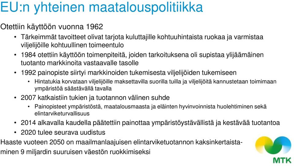 Hintatukia korvataan viljelijöille maksettavilla suorilla tuilla ja viljelijöitä kannustetaan toimimaan ympäristöä säästävällä tavalla 2007 katkaistiin tukien ja tuotannon välinen suhde Painopisteet