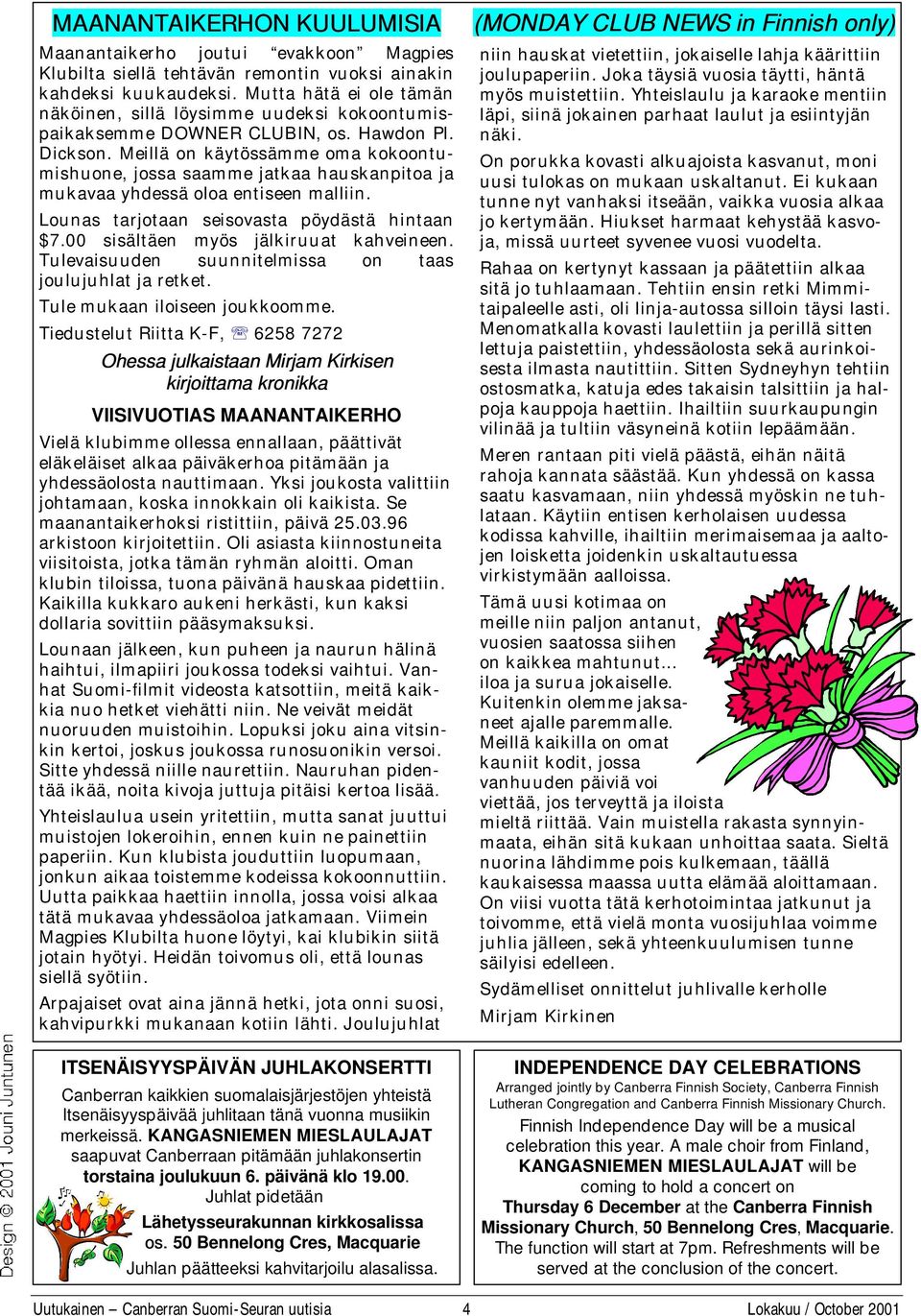 Meillä on käytössämme oma kokoontumishuone, jossa saamme jatkaa hauskanpitoa ja mukavaa yhdessä oloa entiseen malliin. Lounas tarjotaan seisovasta pöydästä hintaan $7.