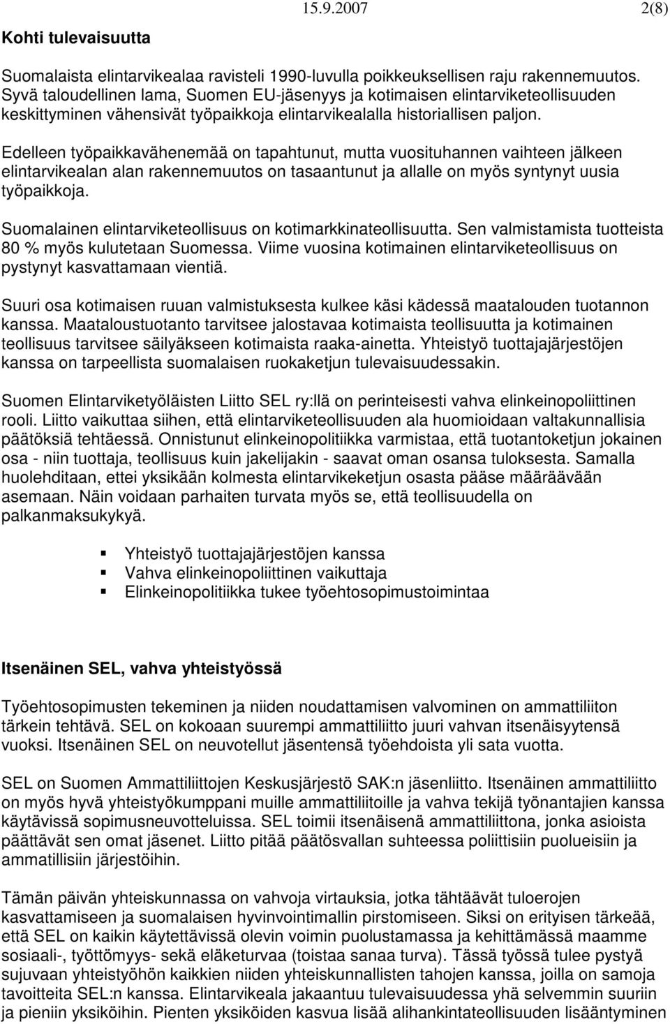 Edelleen työpaikkavähenemää on tapahtunut, mutta vuosituhannen vaihteen jälkeen elintarvikealan alan rakennemuutos on tasaantunut ja allalle on myös syntynyt uusia työpaikkoja.