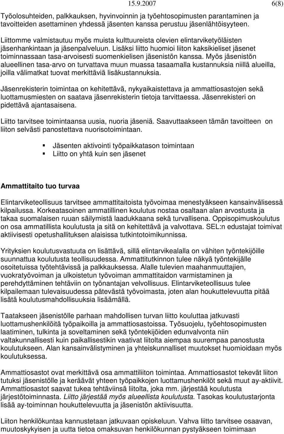 Lisäksi liitto huomioi liiton kaksikieliset jäsenet toiminnassaan tasa-arvoisesti suomenkielisen jäsenistön kanssa.