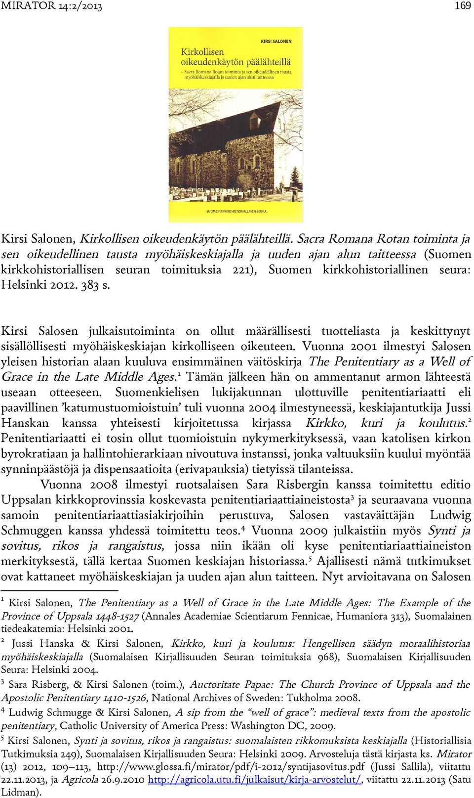 Helsinki 2012. 383 s. Kirsi Salosen julkaisutoiminta on ollut määrällisesti tuotteliasta ja keskittynyt sisällöllisesti myöhäiskeskiajan kirkolliseen oikeuteen.