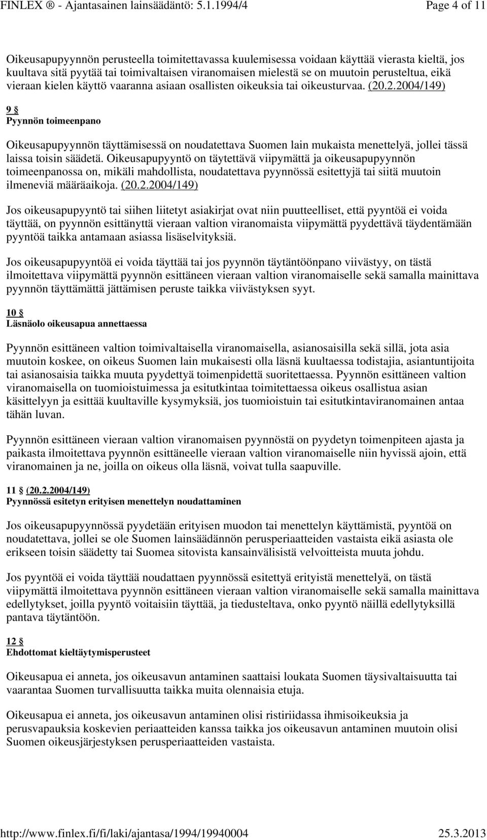 .2.2004/149) 9 Pyynnön toimeenpano Oikeusapupyynnön täyttämisessä on noudatettava Suomen lain mukaista menettelyä, jollei tässä laissa toisin säädetä.