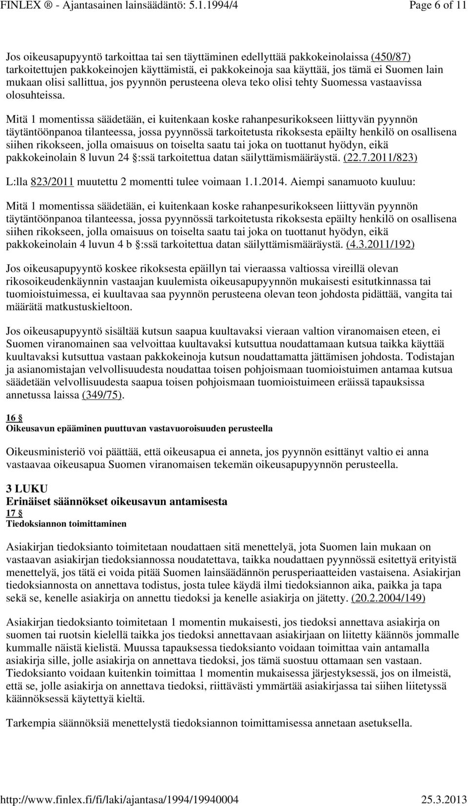 Mitä 1 momentissa säädetään, ei kuitenkaan koske rahanpesurikokseen liittyvän pyynnön täytäntöönpanoa tilanteessa, jossa pyynnössä tarkoitetusta rikoksesta epäilty henkilö on osallisena siihen