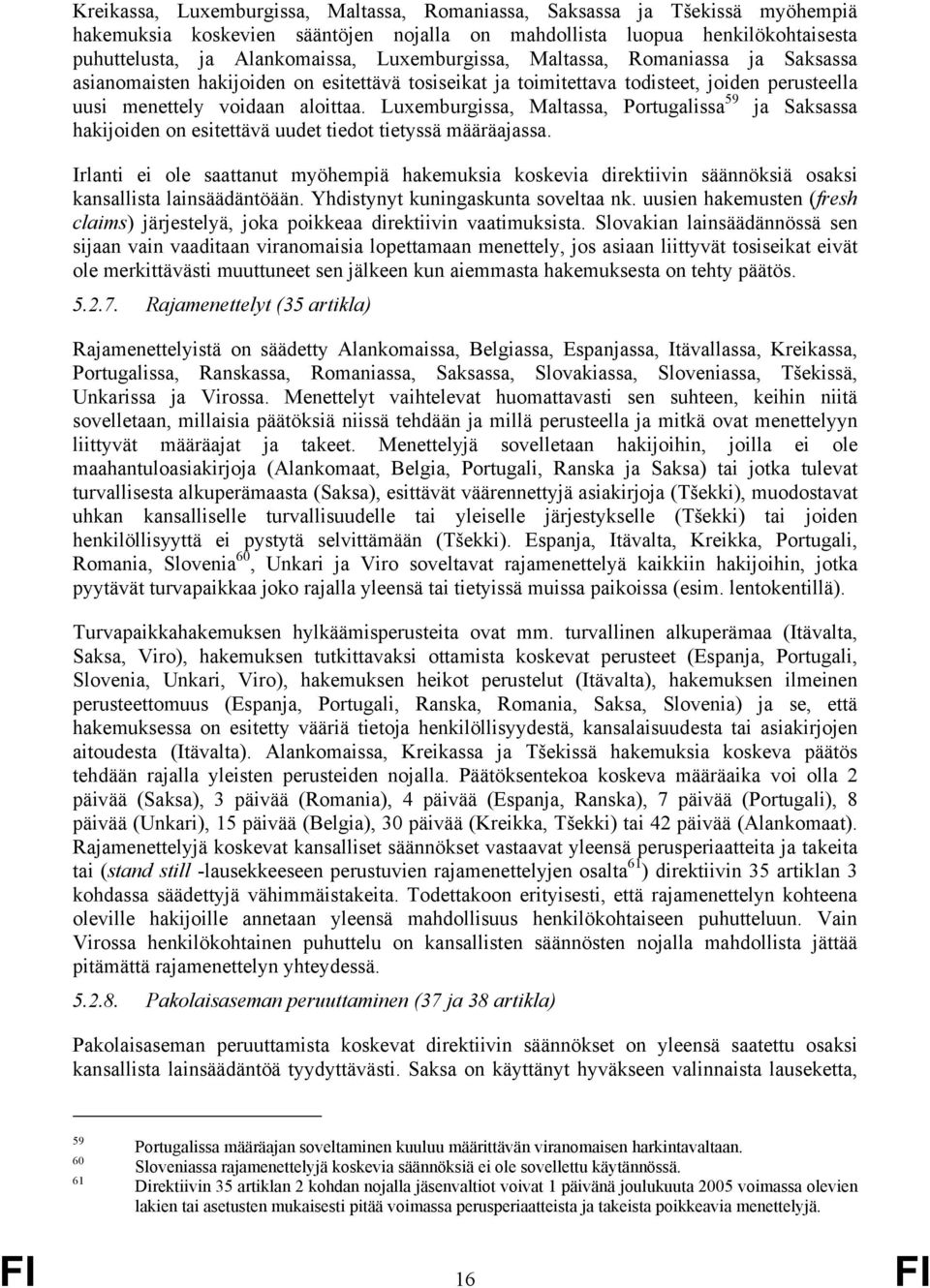 Luxemburgissa, Maltassa, Portugalissa 59 ja Saksassa hakijoiden on esitettävä uudet tiedot tietyssä määräajassa.