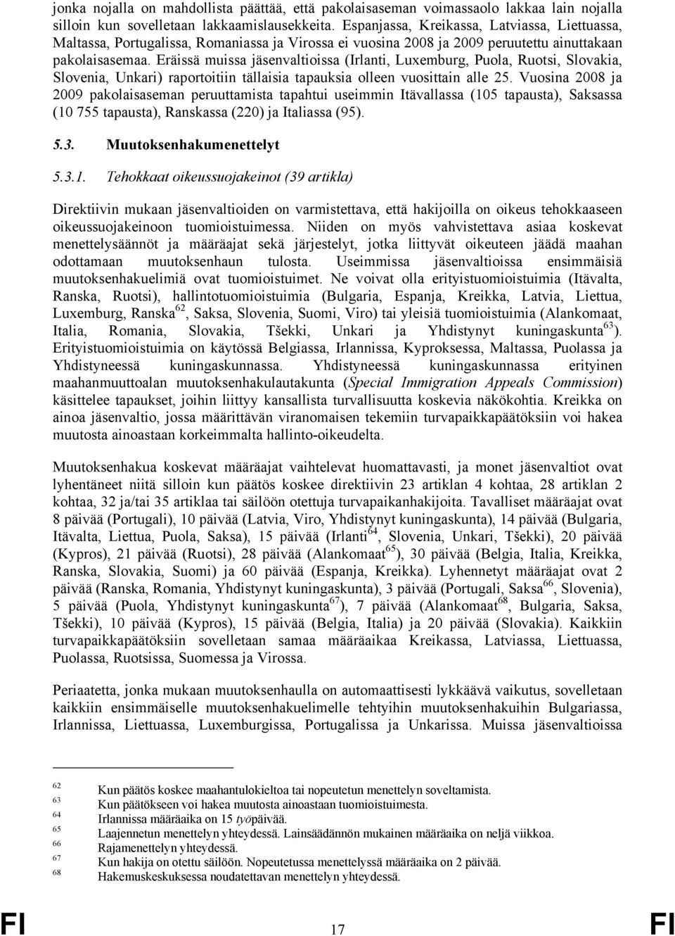 Eräissä muissa jäsenvaltioissa (Irlanti, Luxemburg, Puola, Ruotsi, Slovakia, Slovenia, Unkari) raportoitiin tällaisia tapauksia olleen vuosittain alle 25.