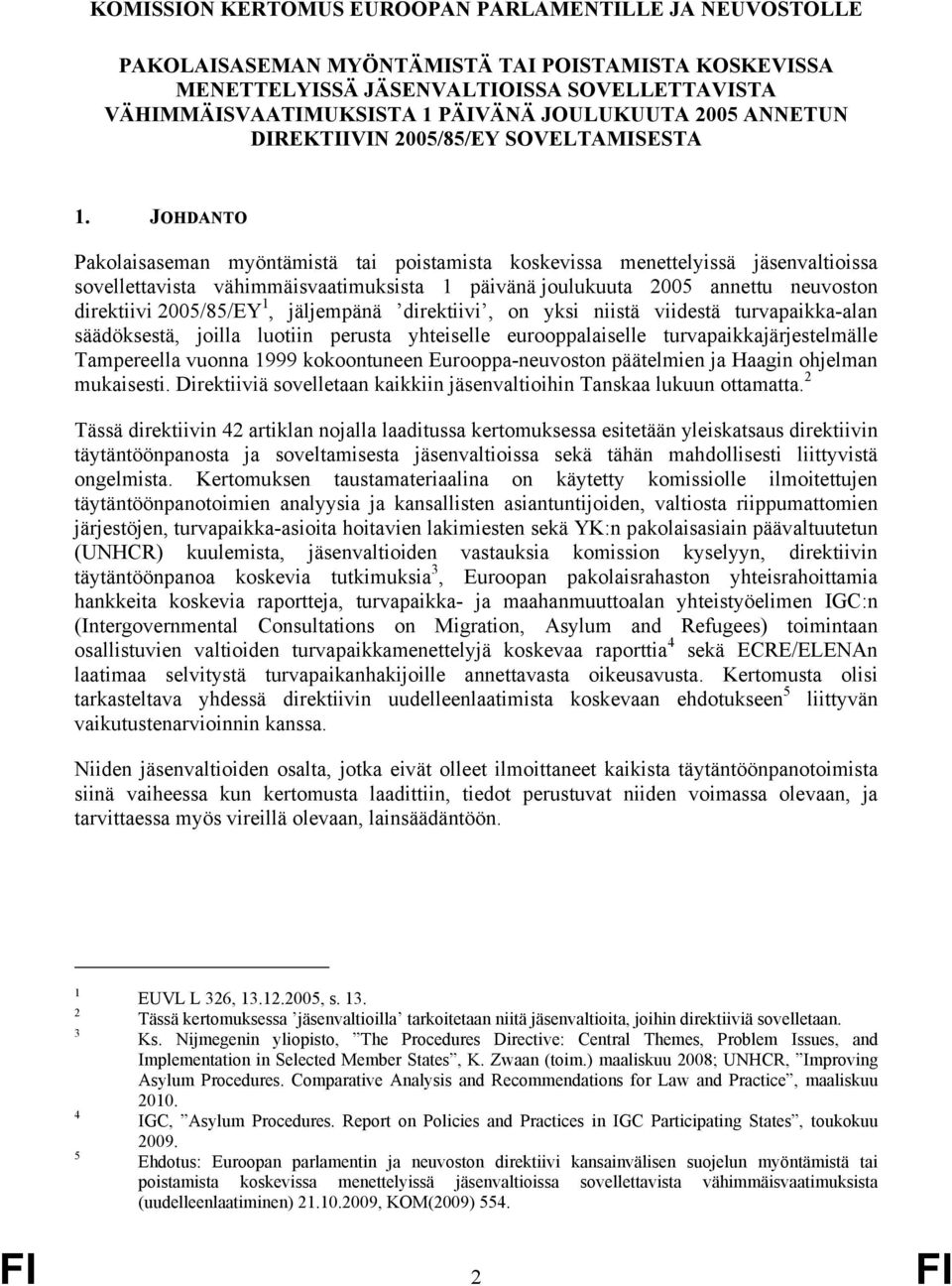 JOHDANTO Pakolaisaseman myöntämistä tai poistamista koskevissa menettelyissä jäsenvaltioissa sovellettavista vähimmäisvaatimuksista 1 päivänä joulukuuta 2005 annettu neuvoston direktiivi 2005/85/EY