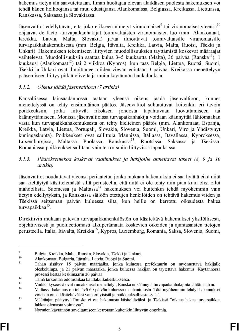 Jäsenvaltiot edellyttävät, että joko erikseen nimetyt viranomaiset 9 tai viranomaiset yleensä 10 ohjaavat de facto -turvapaikanhakijat toimivaltaisten viranomaisten luo (mm.