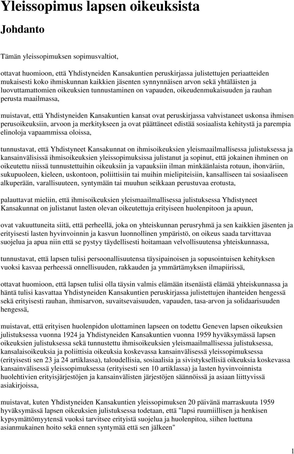 Kansakuntien kansat ovat peruskirjassa vahvistaneet uskonsa ihmisen perusoikeuksiin, arvoon ja merkitykseen ja ovat päättäneet edistää sosiaalista kehitystä ja parempia elinoloja vapaammissa oloissa,