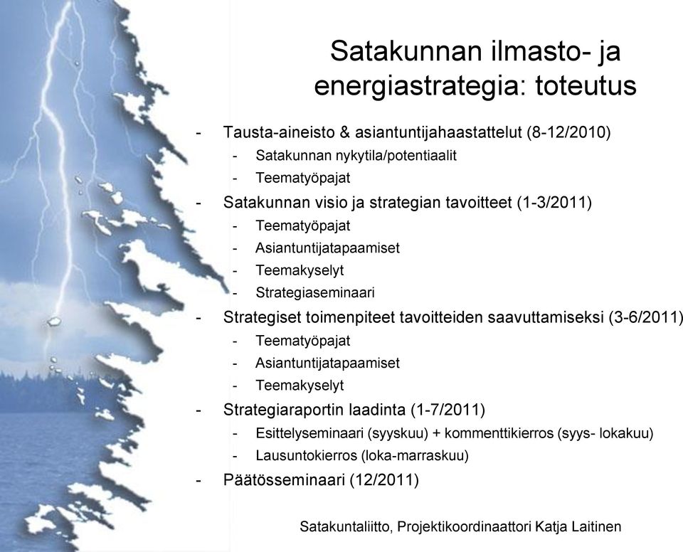 tavoitteiden saavuttamiseksi (3-6/2011) - Teematyöpajat - Asiantuntijatapaamiset - Teemakyselyt - Strategiaraportin laadinta (1-7/2011) -