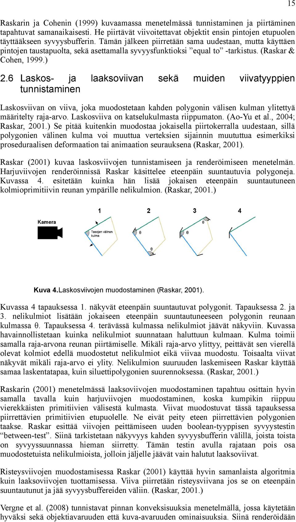 Tämän jälkeen piirretään sama uudestaan, mutta käyttäen pintojen taustapuolta, sekä asettamalla syvyysfunktioksi equal to -tarkistus. (Raskar & Cohen, 1999.) 2.