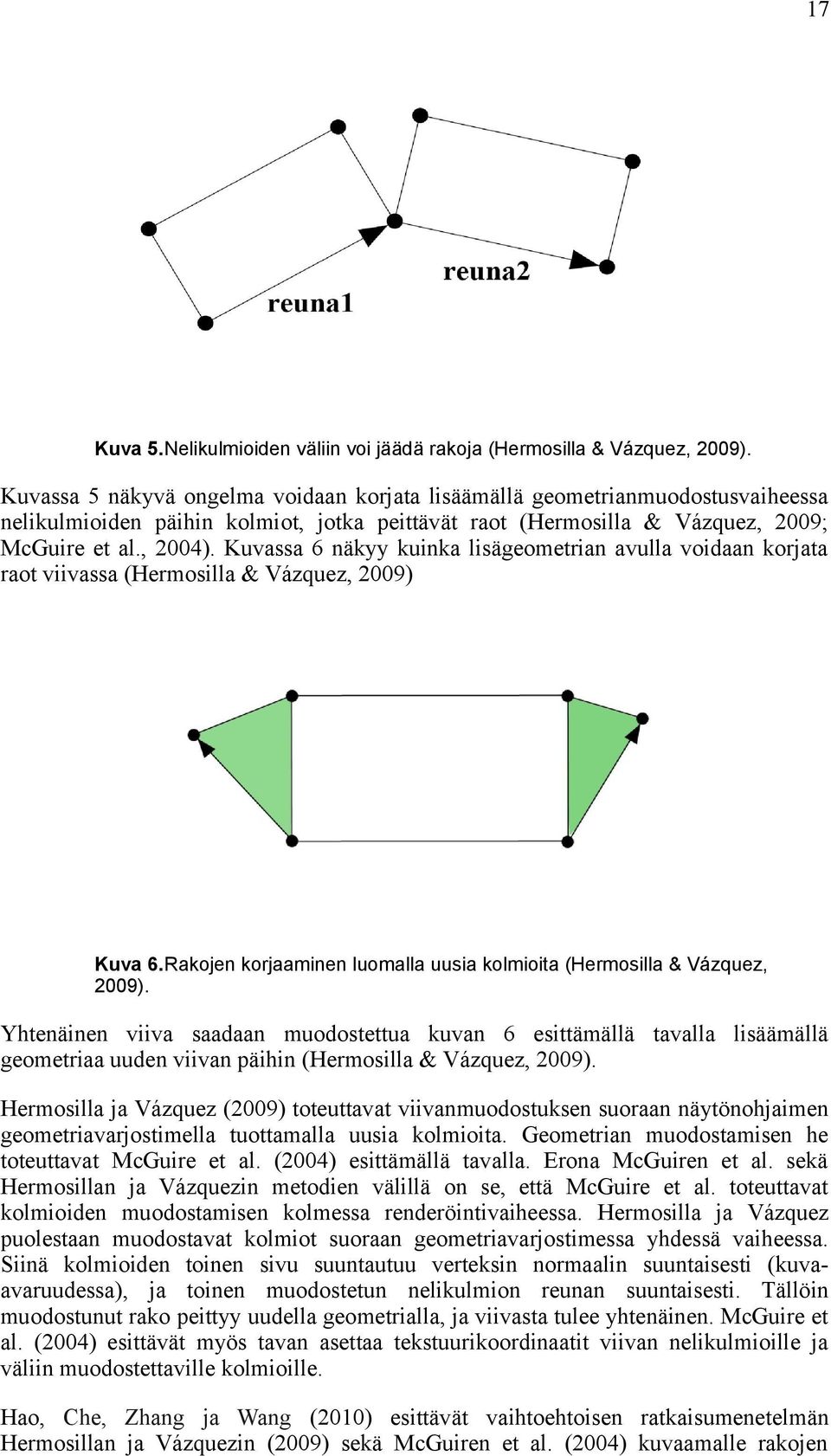 Kuvassa 6 näkyy kuinka lisägeometrian avulla voidaan korjata raot viivassa (Hermosilla & Vázquez, 2009) Kuva 6.Rakojen korjaaminen luomalla uusia kolmioita (Hermosilla & Vázquez, 2009).