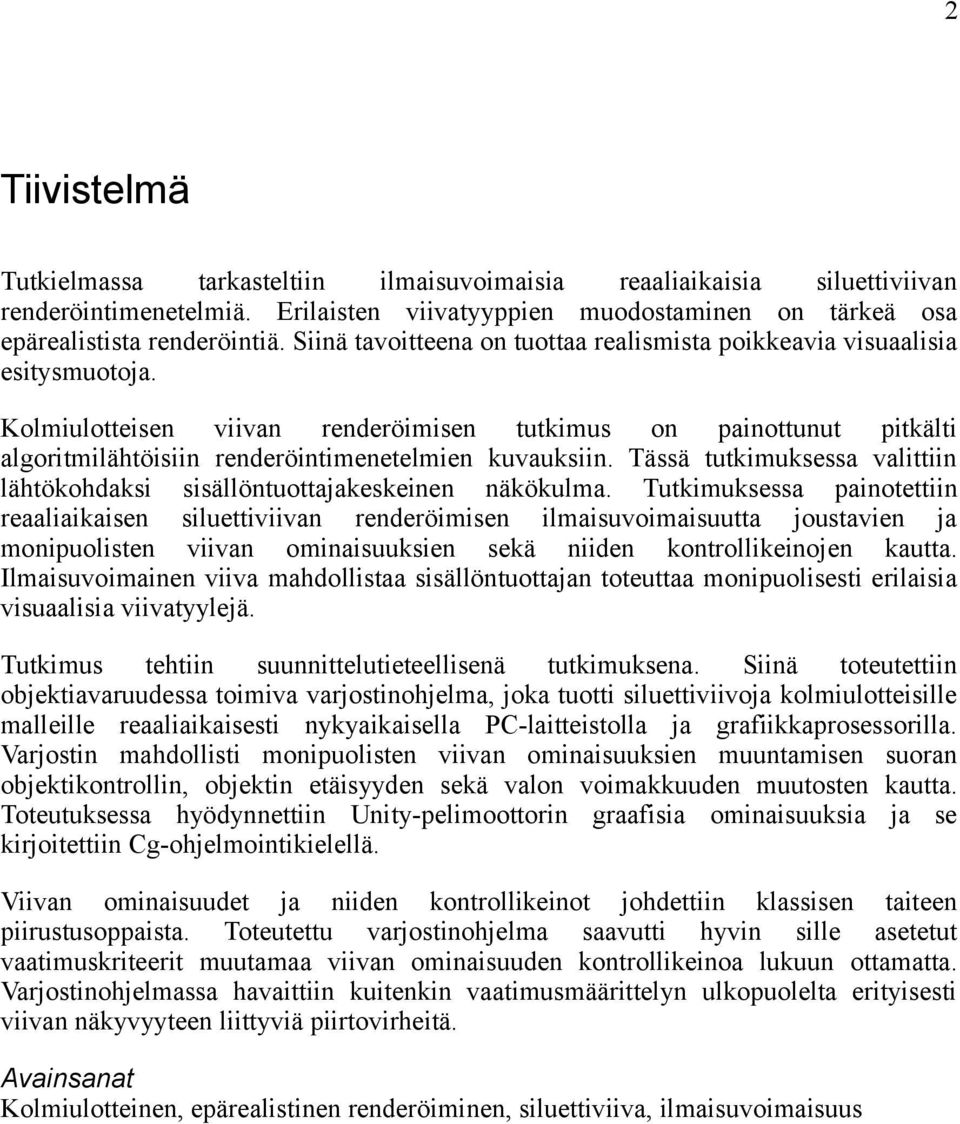 Kolmiulotteisen viivan renderöimisen tutkimus on painottunut pitkälti algoritmilähtöisiin renderöintimenetelmien kuvauksiin.