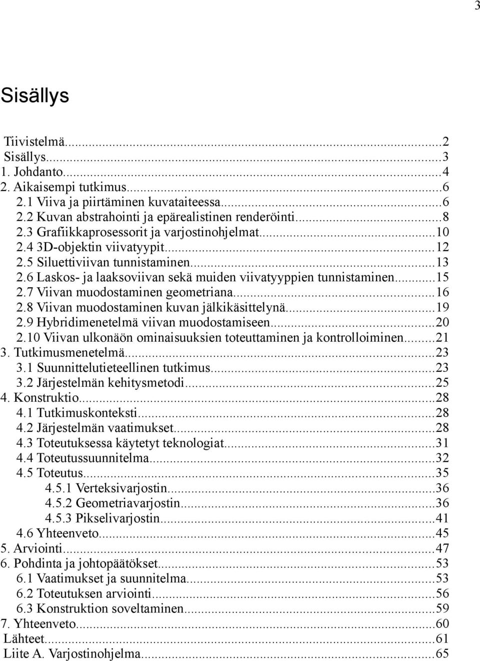 7 Viivan muodostaminen geometriana...16 2.8 Viivan muodostaminen kuvan jälkikäsittelynä...19 2.9 Hybridimenetelmä viivan muodostamiseen...20 2.