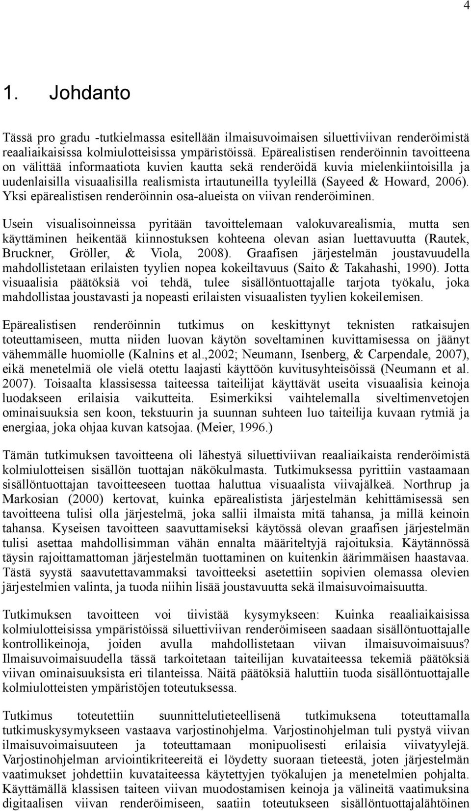 Howard, 2006). Yksi epärealistisen renderöinnin osa-alueista on viivan renderöiminen.