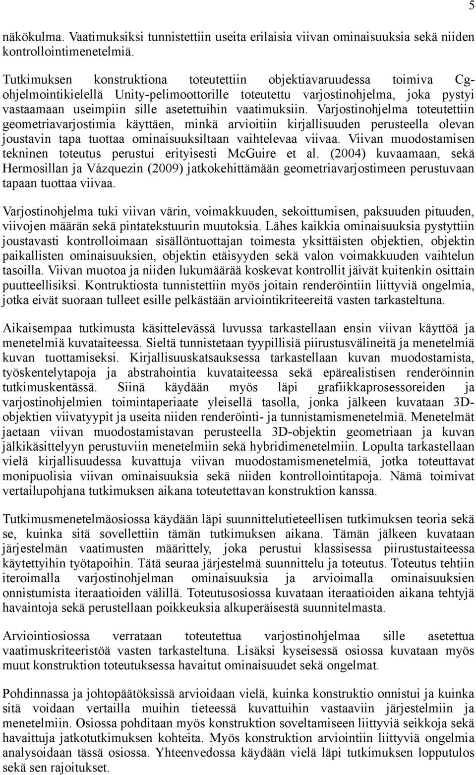 vaatimuksiin. Varjostinohjelma toteutettiin geometriavarjostimia käyttäen, minkä arvioitiin kirjallisuuden perusteella olevan joustavin tapa tuottaa ominaisuuksiltaan vaihtelevaa viivaa.