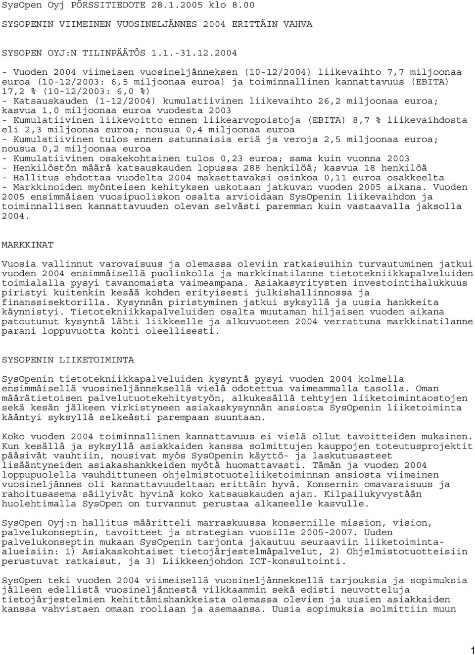 Katsauskauden (1-12/2004) kumulatiivinen liikevaihto 26,2 miljoonaa euroa; kasvua 1,0 miljoonaa euroa vuodesta 2003 - Kumulatiivinen liikevoitto ennen liikearvopoistoja (EBITA) 8,7 % liikevaihdosta