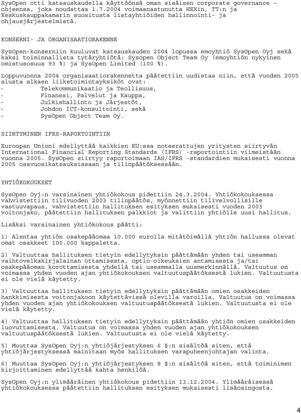 KONSERNI- JA ORGANISAATIORAKENNE SysOpen-konserniin kuuluvat katsauskauden 2004 lopussa emoyhtiö SysOpen Oyj sekä kaksi toiminnallista tytäryhtiötä: Sysopen Object Team Oy (emoyhtiön nykyinen