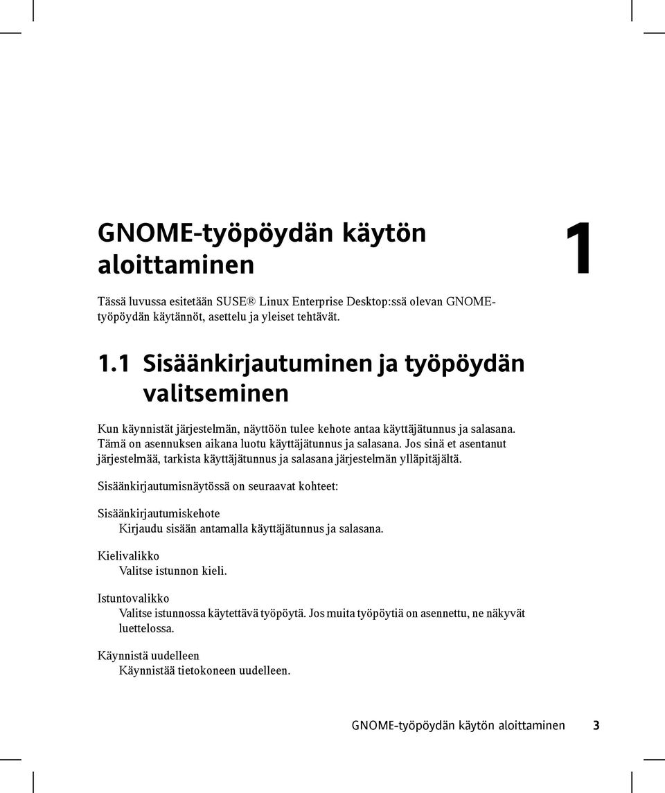 Sisäänkirjautumisnäytössä on seuraavat kohteet: Sisäänkirjautumiskehote Kirjaudu sisään antamalla käyttäjätunnus ja salasana. Kielivalikko Valitse istunnon kieli.