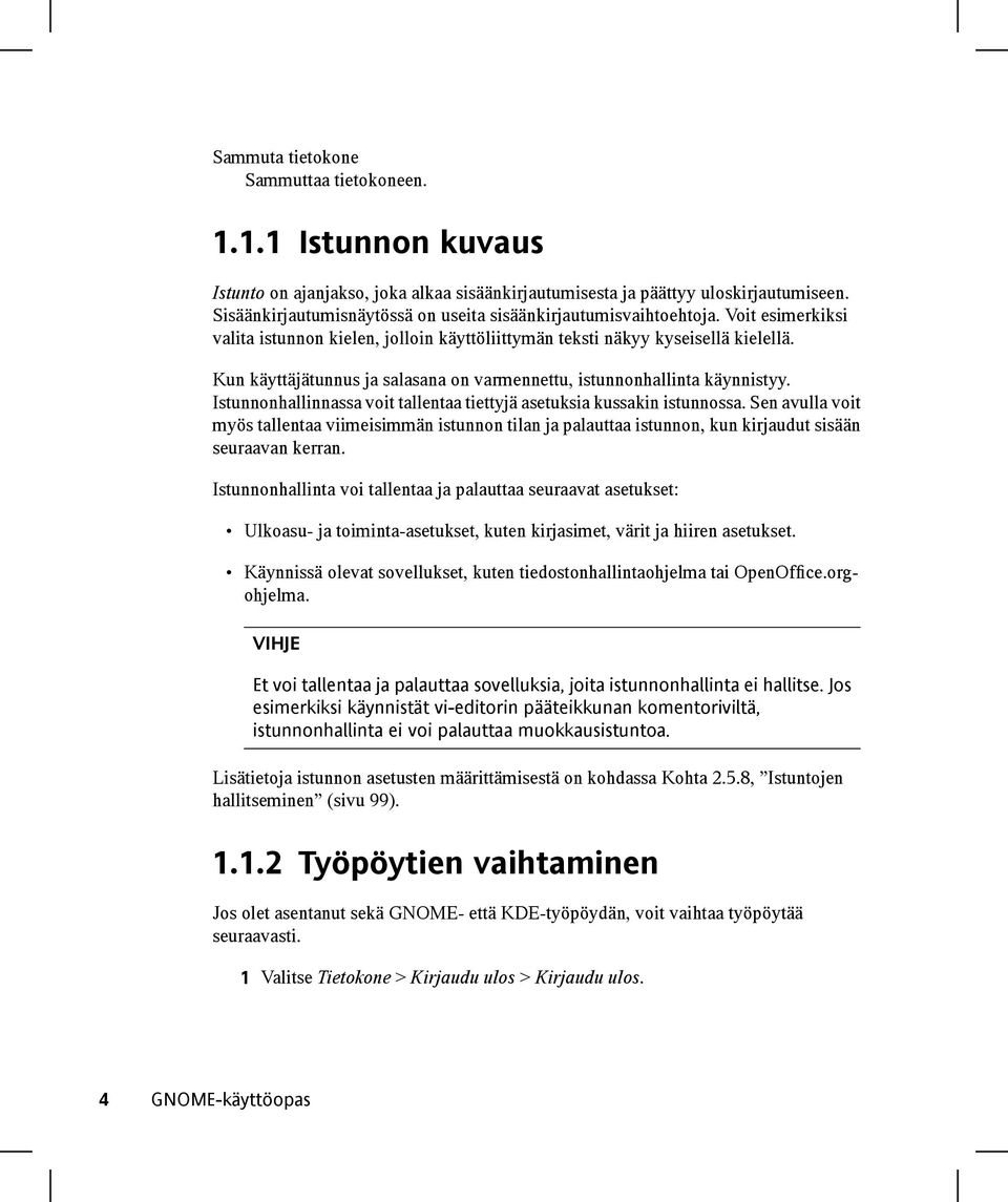 Kun käyttäjätunnus ja salasana on varmennettu, istunnonhallinta käynnistyy. Istunnonhallinnassa voit tallentaa tiettyjä asetuksia kussakin istunnossa.