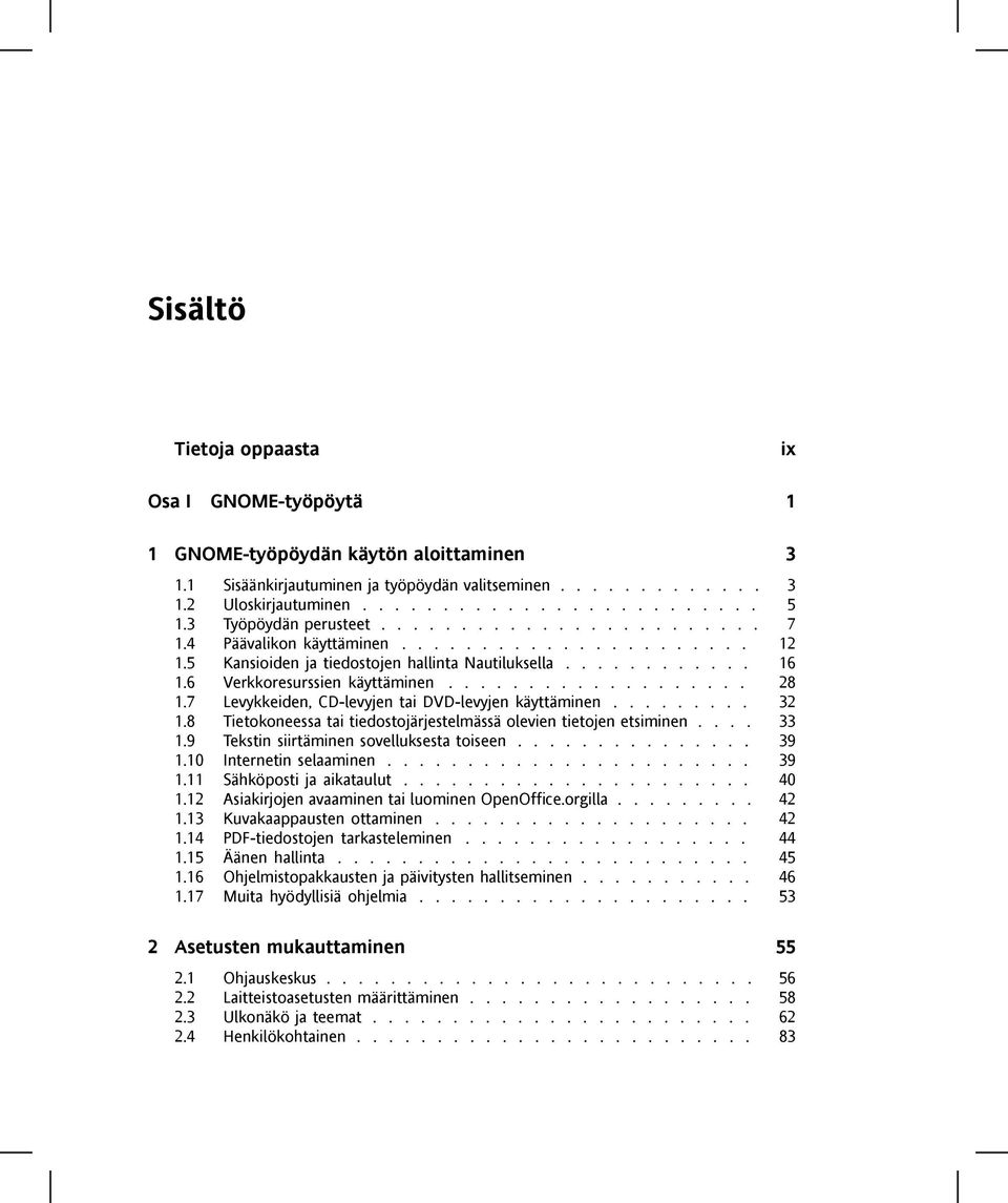 6 Verkkoresurssien käyttäminen................... 28 1.7 Levykkeiden, CD-levyjen tai DVD-levyjen käyttäminen......... 32 1.8 Tietokoneessa tai tiedostojärjestelmässä olevien tietojen etsiminen.... 33 1.