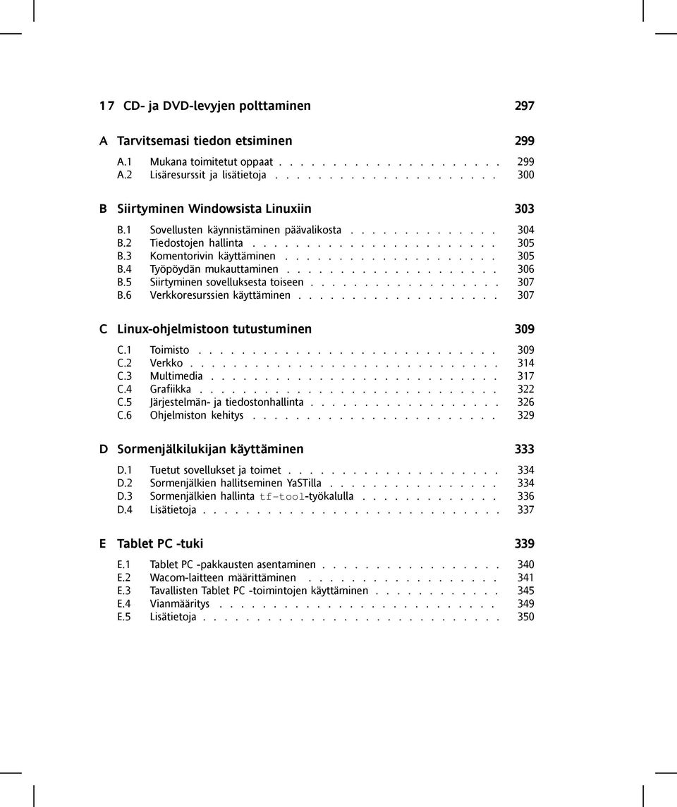 3 Komentorivin käyttäminen.................... 305 B.4 Työpöydän mukauttaminen.................... 306 B.5 Siirtyminen sovelluksesta toiseen.................. 307 B.6 Verkkoresurssien käyttäminen.