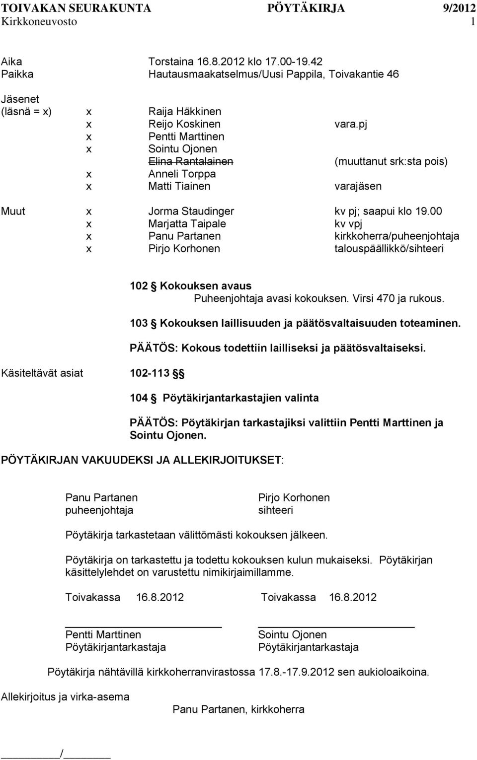 00 Marjatta Taipale kv vpj Panu Partanen kirkkoherra/puheenjohtaja Pirjo Korhonen talouspäällikkö/sihteeri Käsiteltävät asiat 102-113 102 Kokouksen avaus Puheenjohtaja avasi kokouksen.