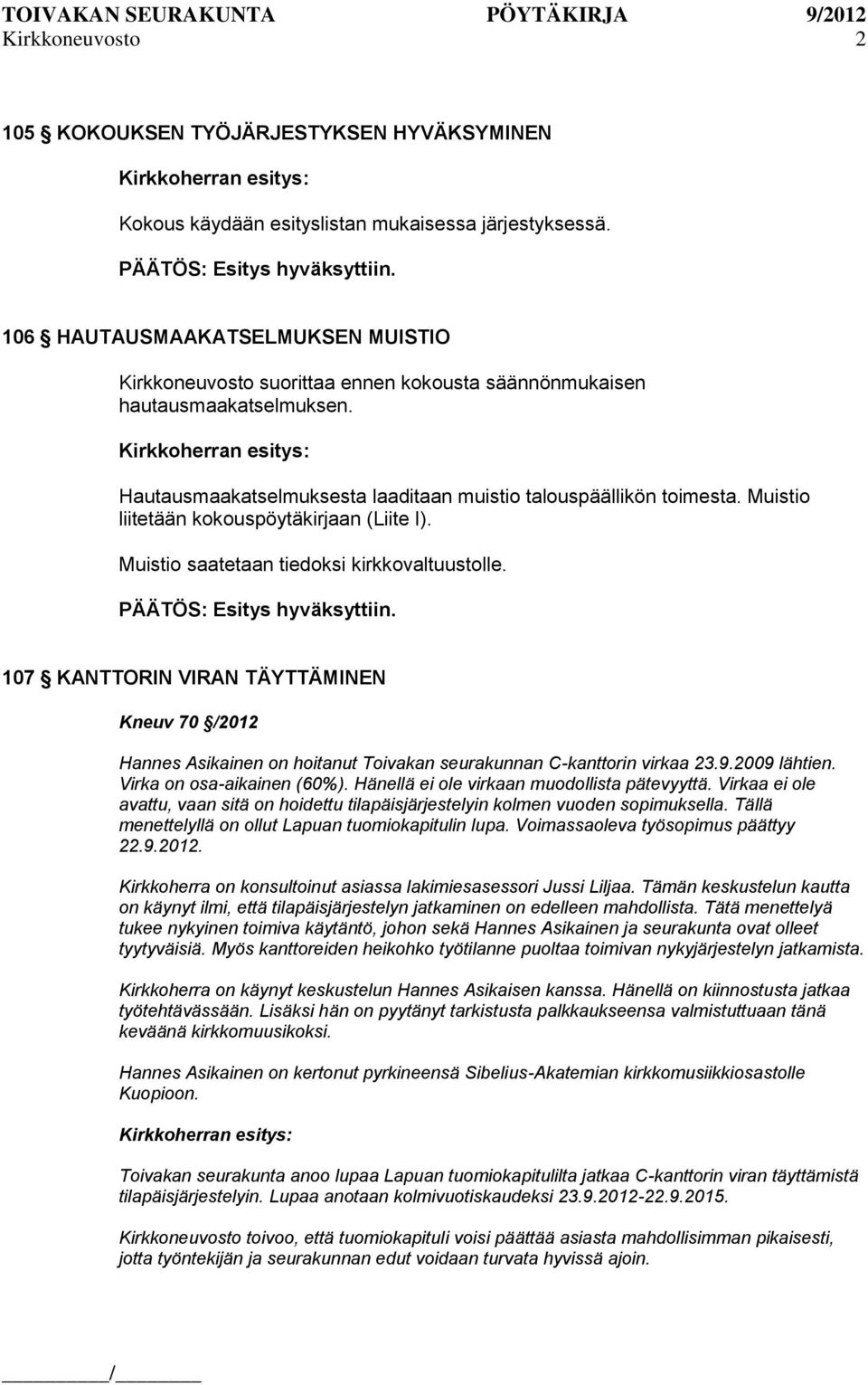 Muistio liitetään kokouspöytäkirjaan (Liite I). Muistio saatetaan tiedoksi kirkkovaltuustolle.