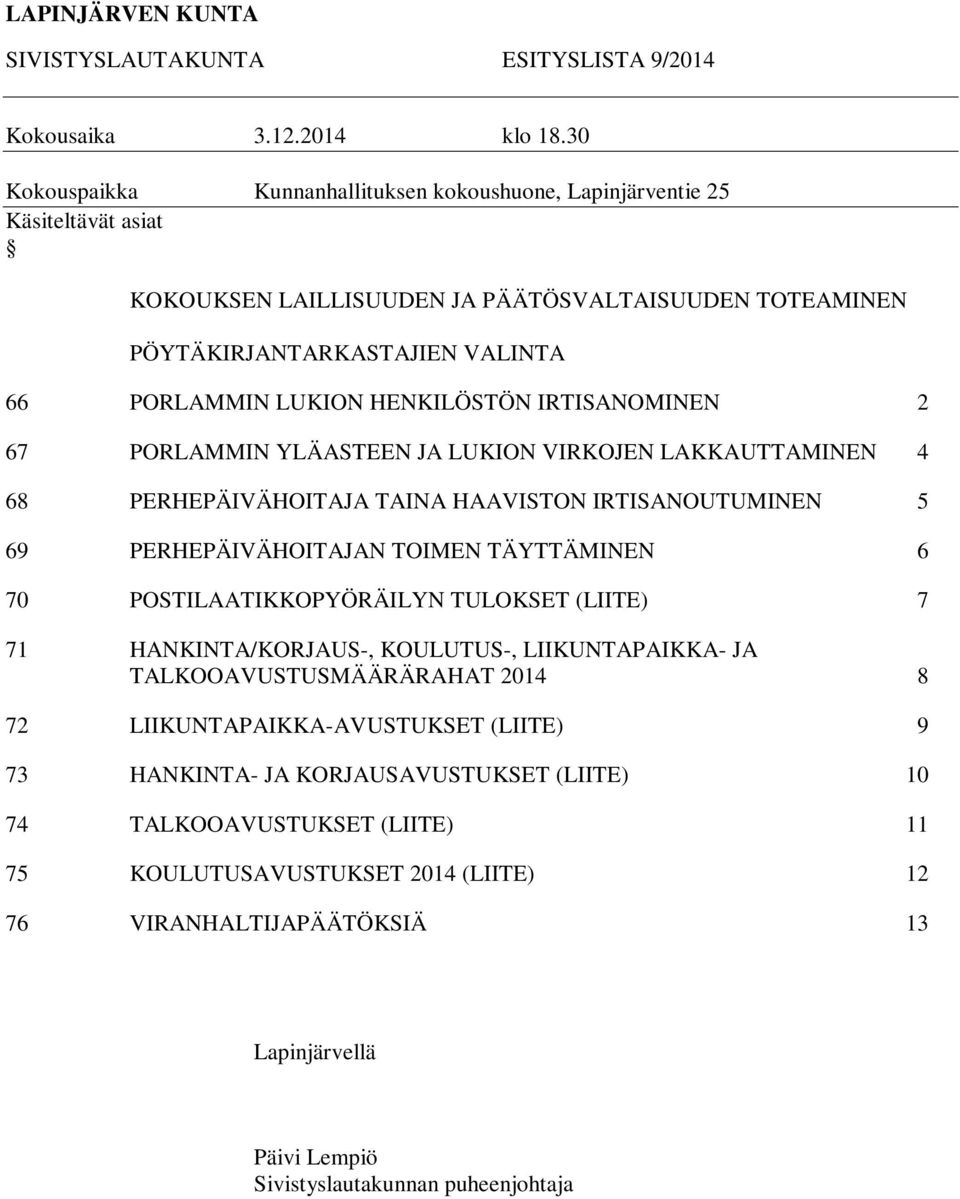 HENKILÖSTÖN IRTISANOMINEN 2 67 PORLAMMIN YLÄASTEEN JA LUKION VIRKOJEN LAKKAUTTAMINEN 4 68 PERHEPÄIVÄHOITAJA TAINA HAAVISTON IRTISANOUTUMINEN 5 69 PERHEPÄIVÄHOITAJAN TOIMEN TÄYTTÄMINEN 6 70