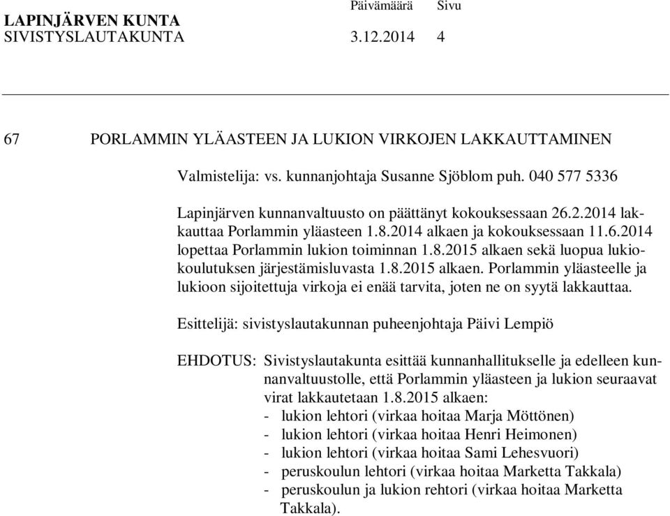 8.2015 alkaen. Porlammin yläasteelle ja lukioon sijoitettuja virkoja ei enää tarvita, joten ne on syytä lakkauttaa.