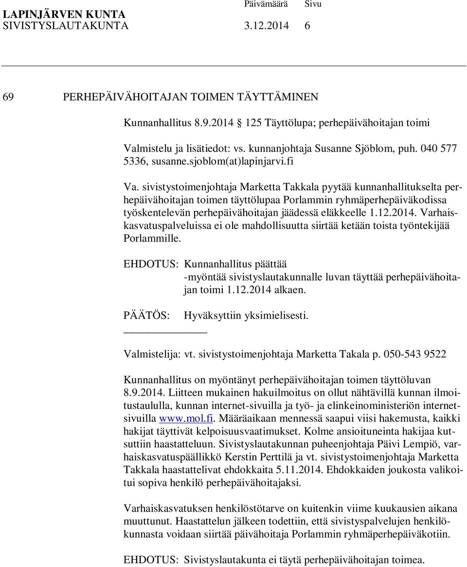 sivistystoimenjohtaja Marketta Takkala pyytää kunnanhallitukselta perhepäivähoitajan toimen täyttölupaa Porlammin ryhmäperhepäiväkodissa työskentelevän perhepäivähoitajan jäädessä eläkkeelle 1.12.