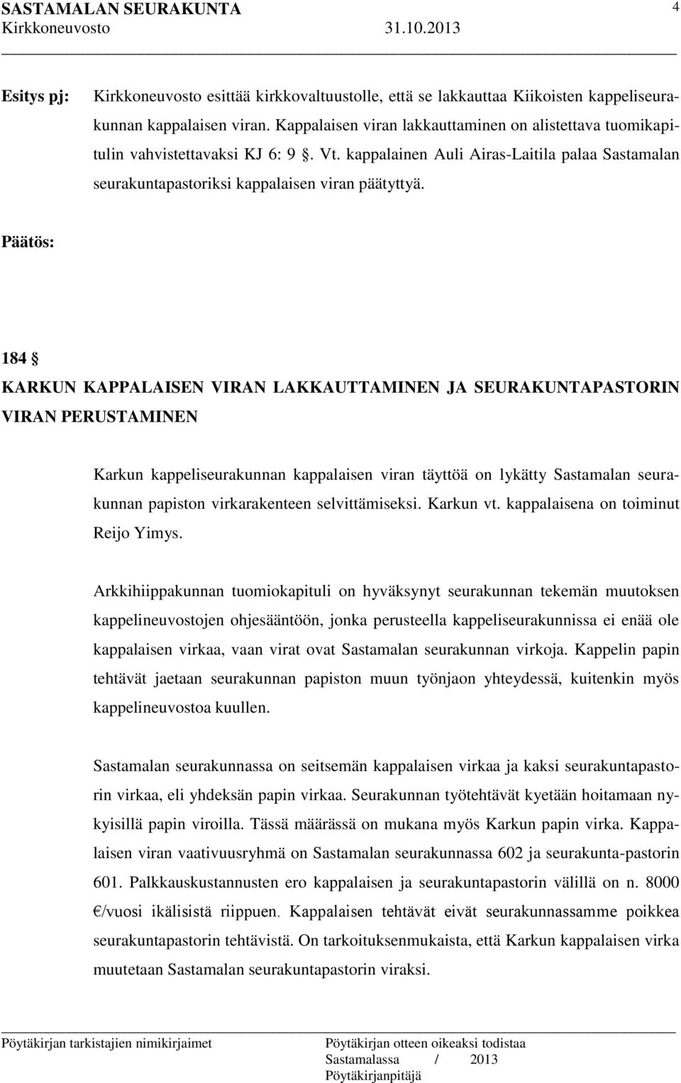 184 KARKUN KAPPALAISEN VIRAN LAKKAUTTAMINEN JA SEURAKUNTAPASTORIN VIRAN PERUSTAMINEN Karkun kappeliseurakunnan kappalaisen viran täyttöä on lykätty Sastamalan seurakunnan papiston virkarakenteen