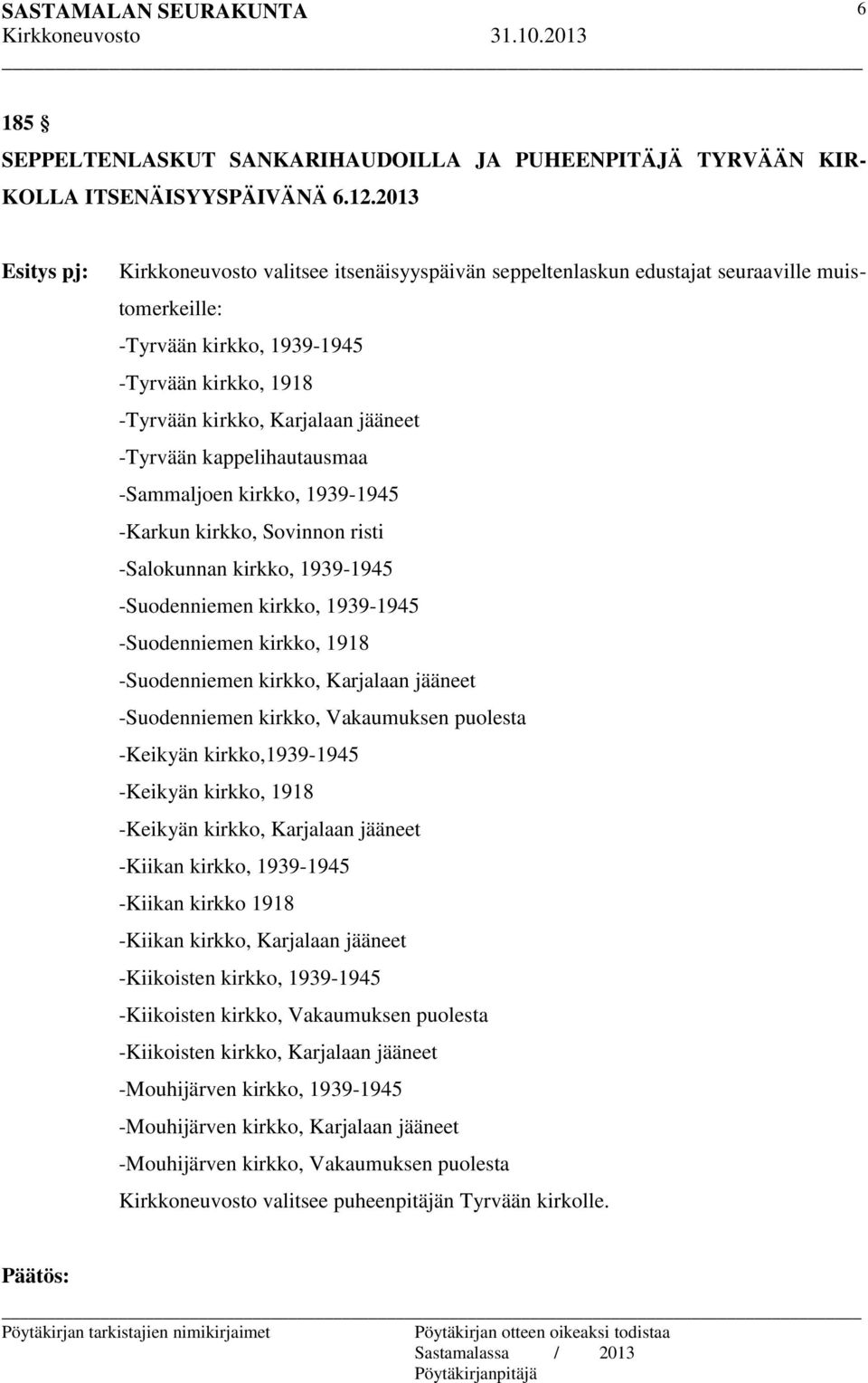 kappelihautausmaa -Sammaljoen kirkko, 1939-1945 -Karkun kirkko, Sovinnon risti -Salokunnan kirkko, 1939-1945 -Suodenniemen kirkko, 1939-1945 -Suodenniemen kirkko, 1918 -Suodenniemen kirkko, Karjalaan