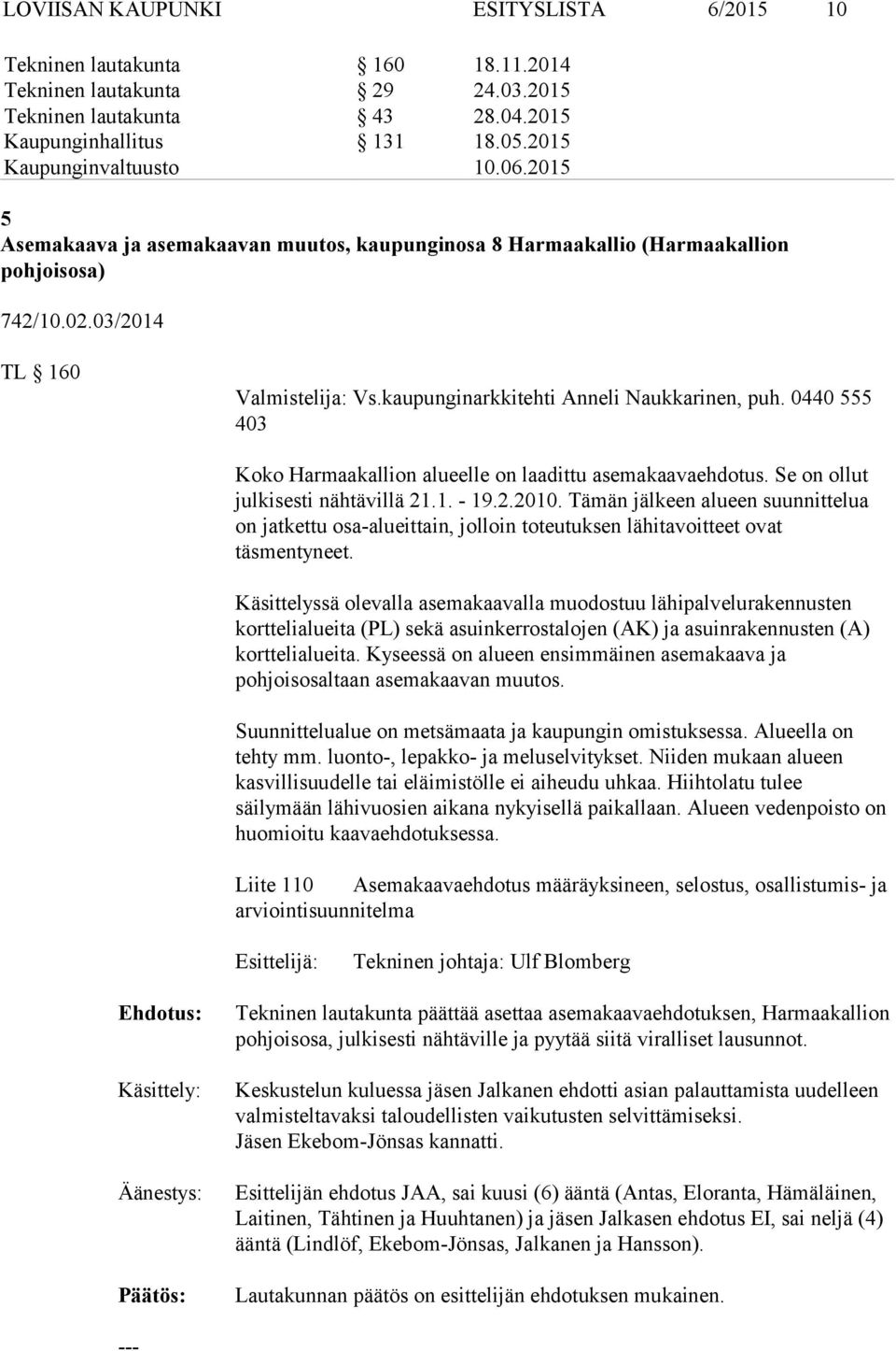 0440 555 403 Koko Harmaakallion alueelle on laadittu asemakaavaehdotus. Se on ollut julkisesti nähtävillä 21.1. - 19.2.2010.