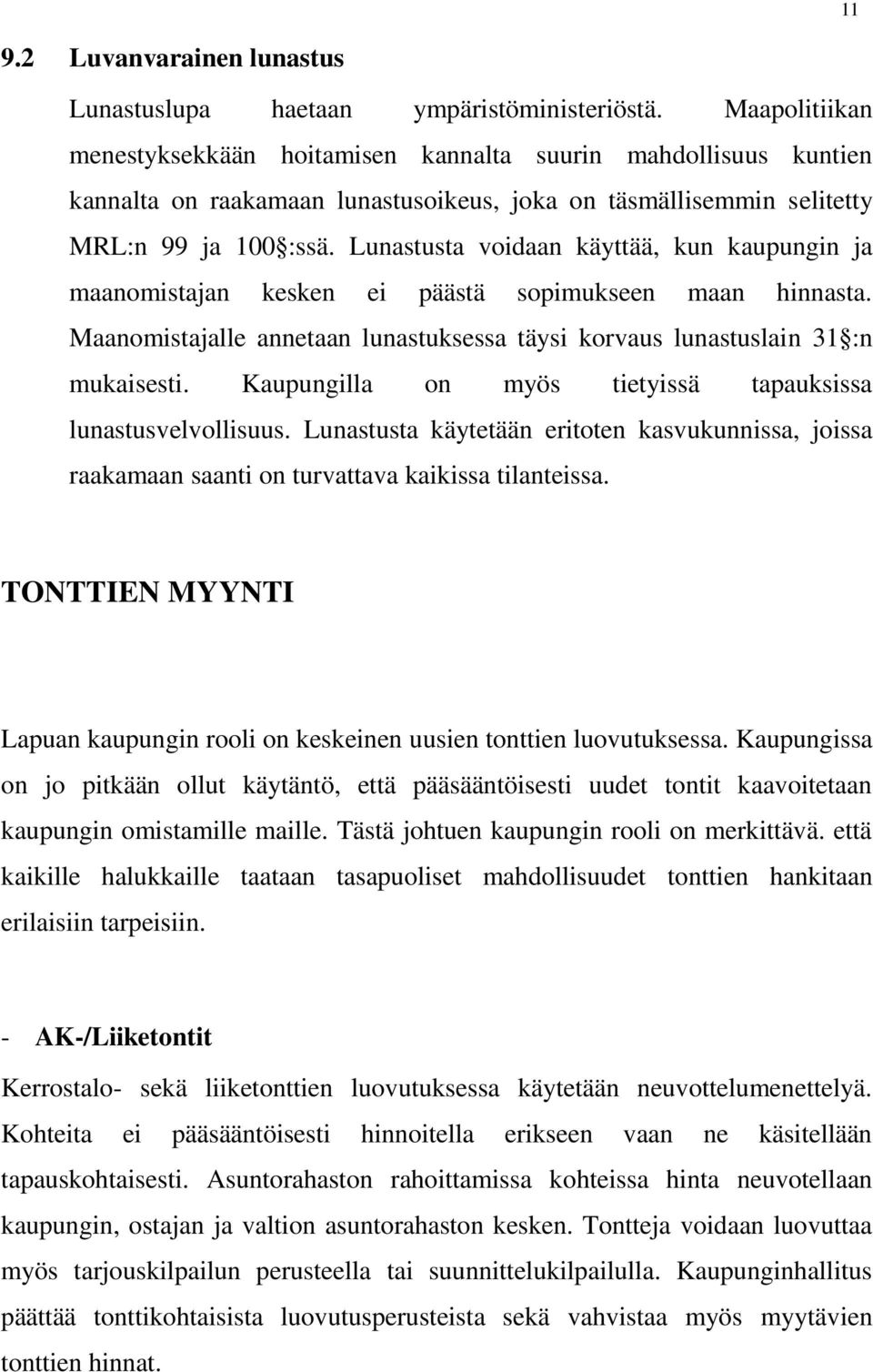 Lunastusta voidaan käyttää, kun kaupungin ja maanomistajan kesken ei päästä sopimukseen maan hinnasta. Maanomistajalle annetaan lunastuksessa täysi korvaus lunastuslain 31 :n mukaisesti.