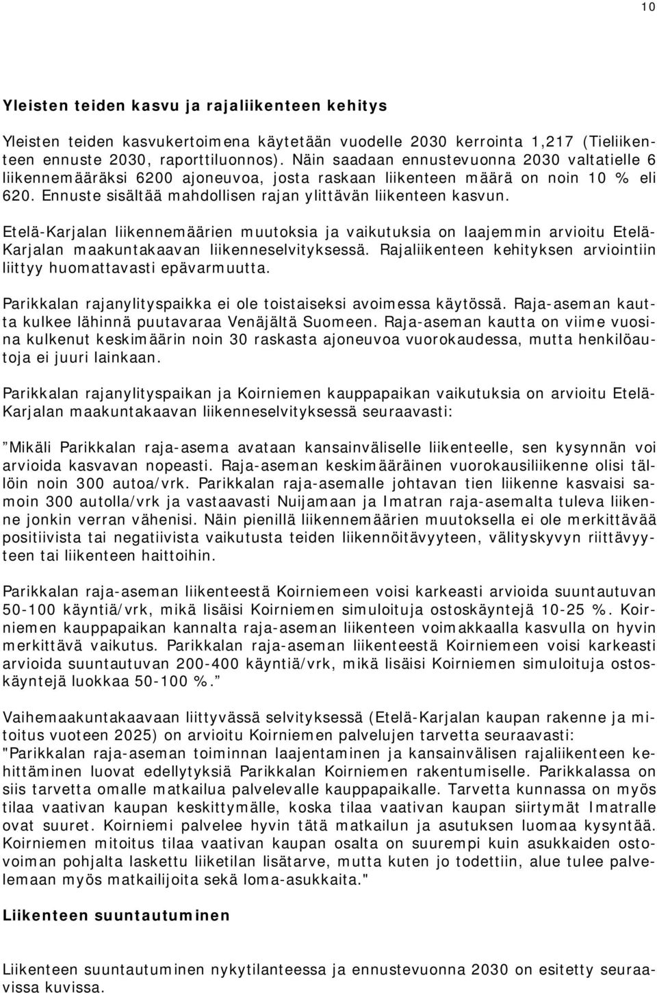 Etelä-Karjalan liikennemäärien muutoksia ja vaikutuksia on laajemmin arvioitu Etelä- Karjalan maakuntakaavan liikenneselvityksessä.