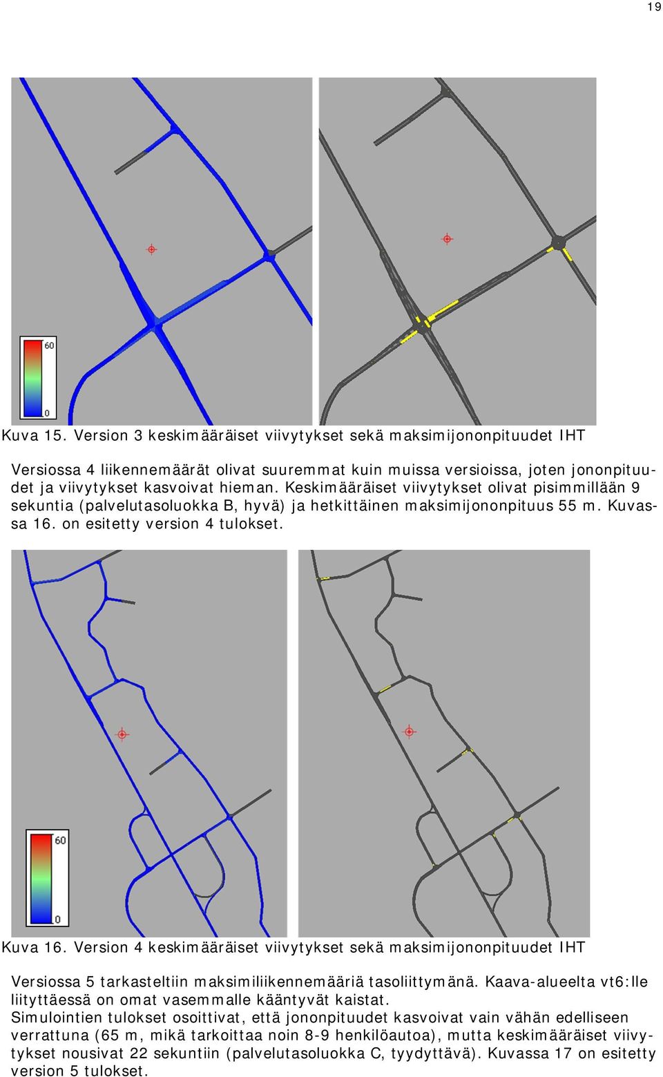 Version 4 keskimääräiset viivytykset sekä maksimijononpituudet IHT Versiossa 5 tarkasteltiin maksimiliikennemääriä tasoliittymänä.