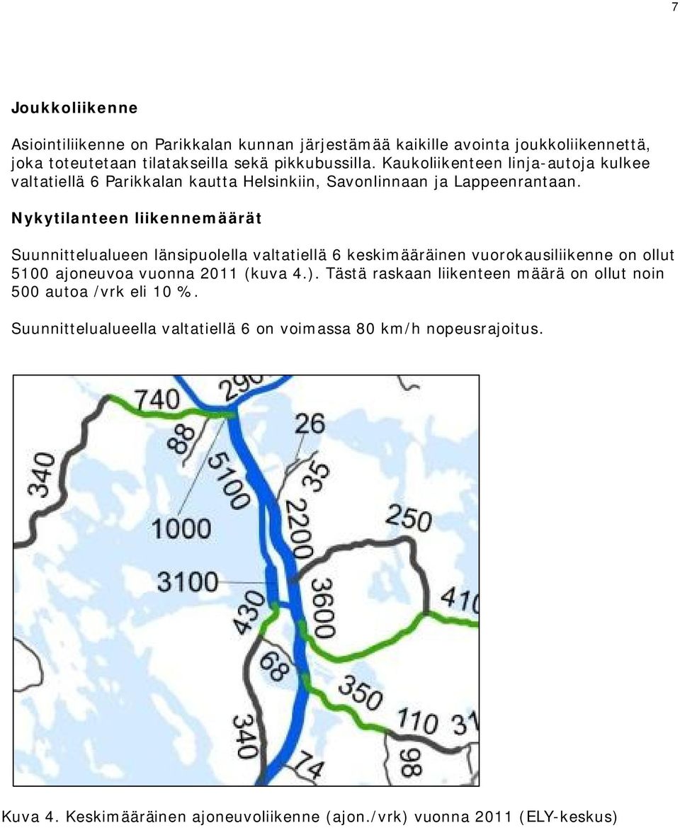 Nykytilanteen liikennemäärät Suunnittelualueen länsipuolella valtatiellä 6 keskimääräinen vuorokausiliikenne on ollut 5100 ajoneuvoa vuonna 2011 (kuva 4.).