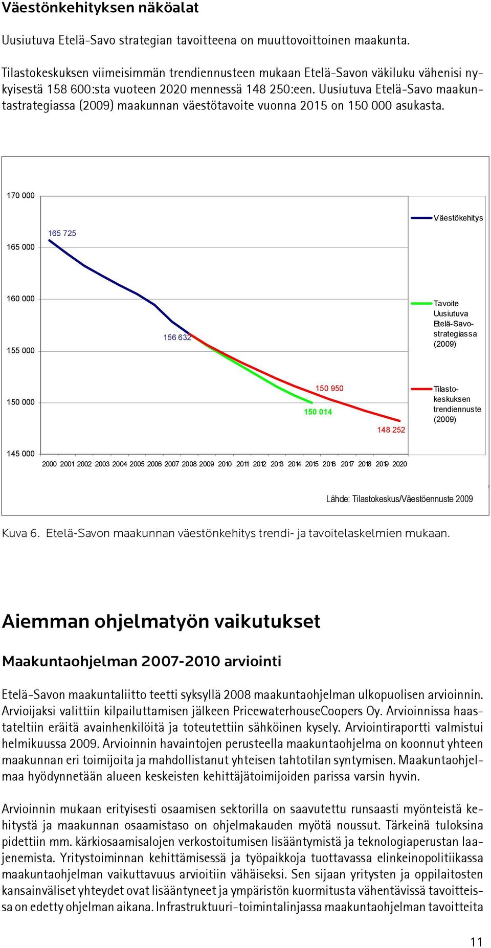 Uusiutuva Etelä-Savo maakuntastrategiassa (2009) maakunnan väestötavoite vuonna 2015 on 150 000 asukasta.